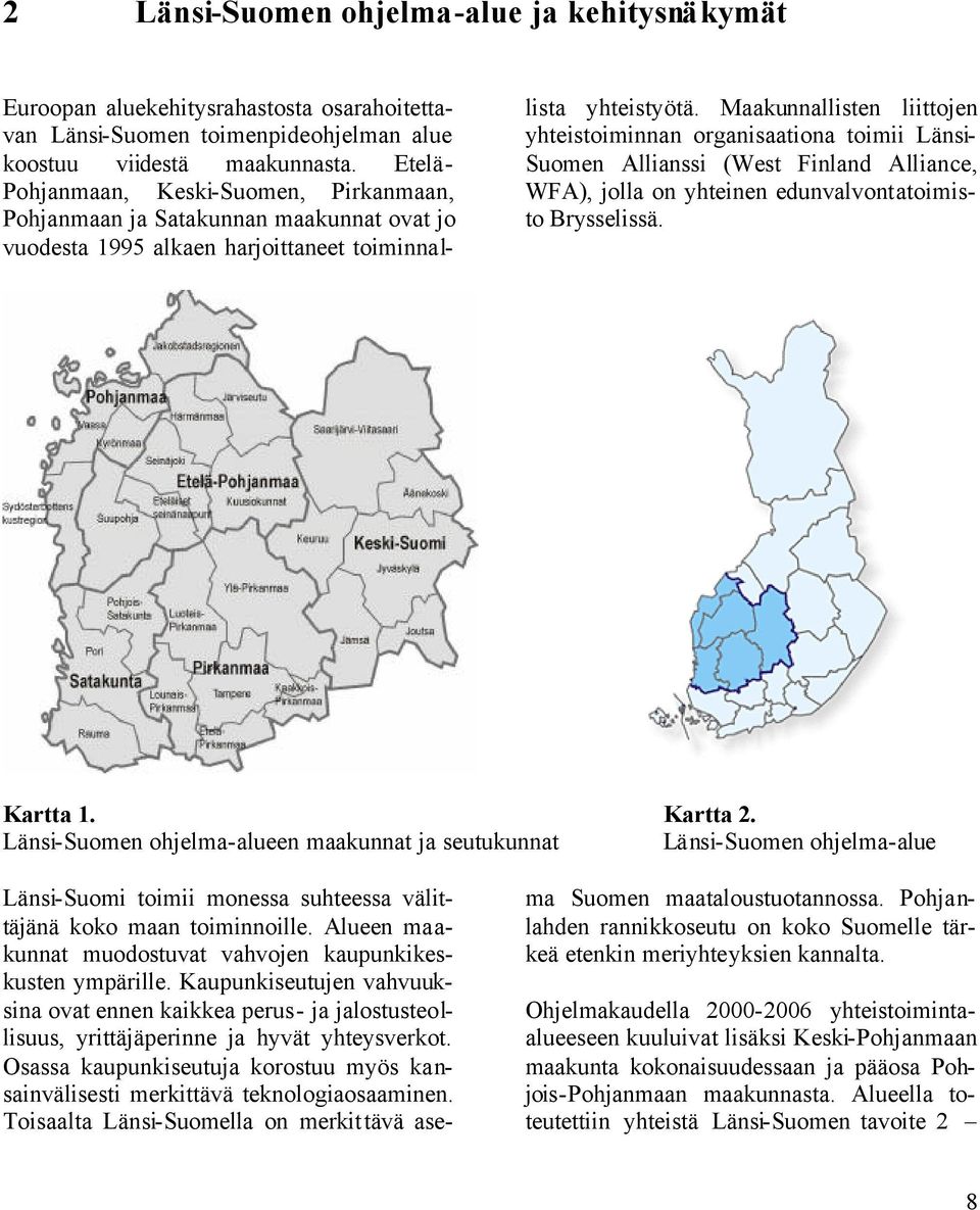 Maakunnallisten liittojen yhteistoiminnan organisaationa toimii Länsi- Suomen Allianssi (West Finland Alliance, WFA), jolla on yhteinen edunvalvontatoimisto Brysselissä. Kartta 1. Kartta 2.