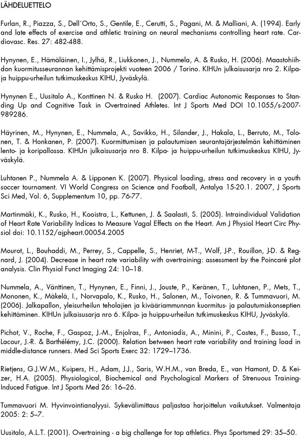 & Rusko, H. (2006). Maastohiihdon kuormitusseurannan kehittämisprojekti vuoteen 2006 / Torino. KIHUn julkaisusarja nro 2. Kilpaja huippu-urheilun tutkimuskeskus KIHU, Jyväskylä. Hynynen E.