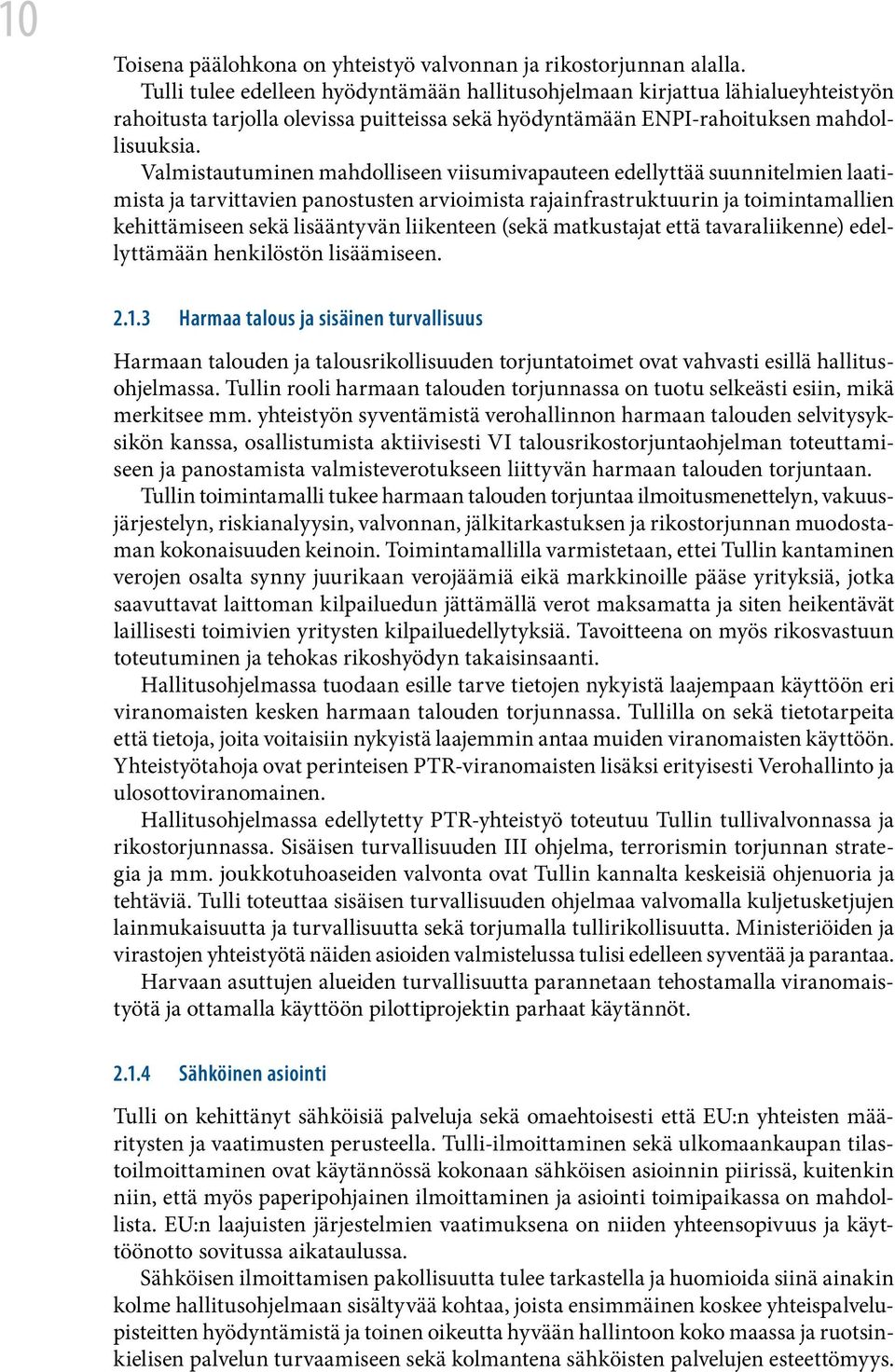 Valmistautuminen mahdolliseen viisumivapauteen edellyttää suunnitelmien laatimista ja tarvittavien panostusten arvioimista rajainfrastruktuurin ja toimintamallien kehittämiseen sekä lisääntyvän