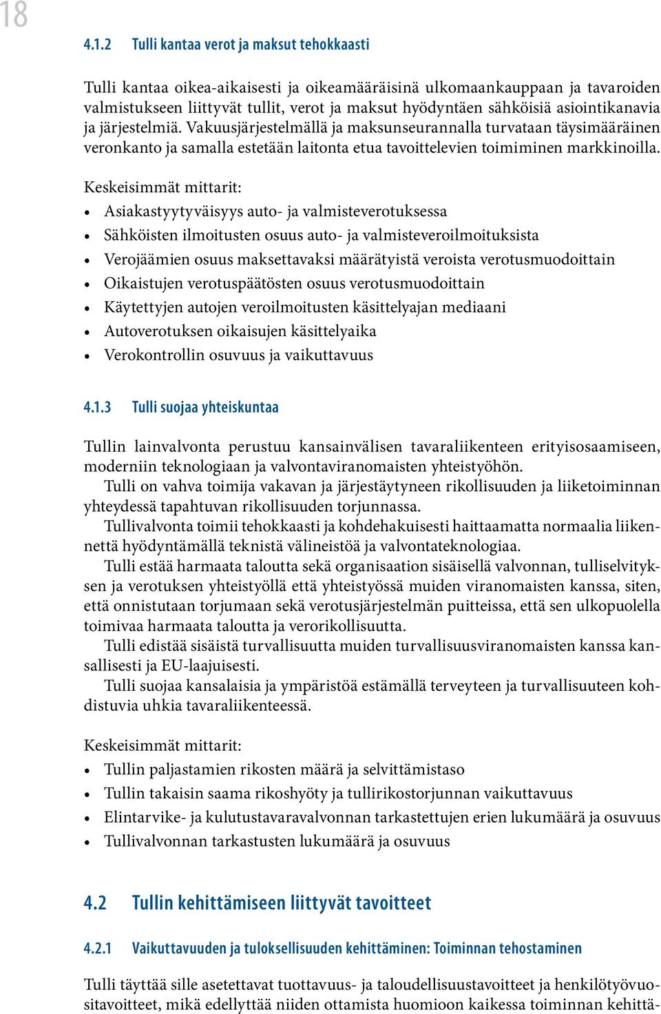 Keskeisimmät mittarit: Asiakastyytyväisyys auto- ja valmisteverotuksessa Sähköisten ilmoitusten osuus auto- ja valmisteveroilmoituksista Verojäämien osuus maksettavaksi määrätyistä veroista