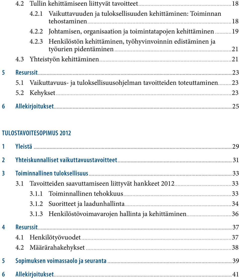 1 Vaikuttavuus- ja tuloksellisuusohjelman tavoitteiden toteuttaminen...23 5.2 Kehykset...23 6 Allekirjoitukset...........................................................................................................................25 TULOSTAVOITESOPIMUS 2012 1 Yleistä.