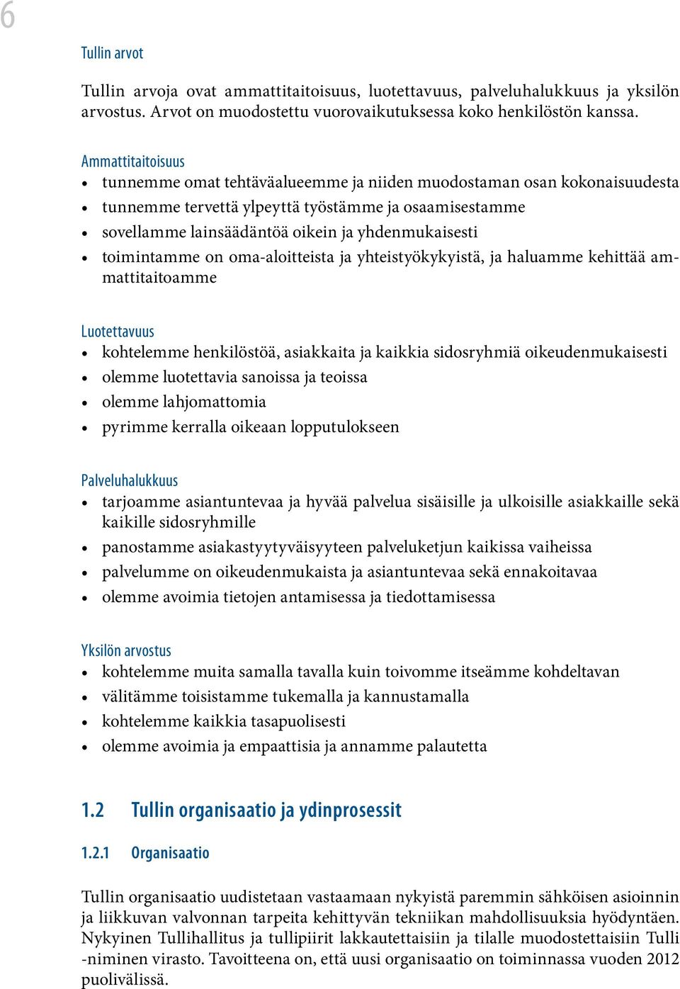 toimintamme on oma-aloitteista ja yhteistyökykyistä, ja haluamme kehittää ammattitaitoamme Luotettavuus kohtelemme henkilöstöä, asiakkaita ja kaikkia sidosryhmiä oikeudenmukaisesti olemme luotettavia