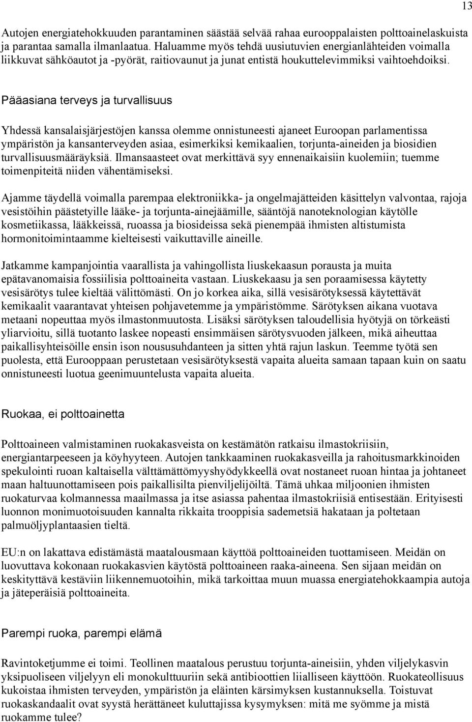 13 Pääasiana terveys ja turvallisuus Yhdessä kansalaisjärjestöjen kanssa olemme onnistuneesti ajaneet Euroopan parlamentissa ympäristön ja kansanterveyden asiaa, esimerkiksi kemikaalien,