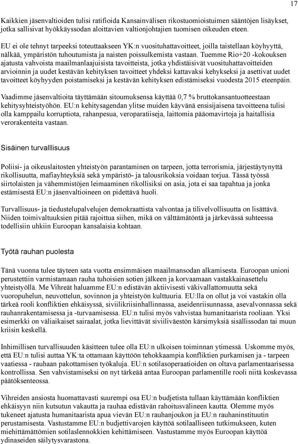 Tuemme Rio+20 -kokouksen ajatusta vahvoista maailmanlaajuisista tavoitteista, jotka yhdistäisivät vuosituhattavoitteiden arvioinnin ja uudet kestävän kehityksen tavoitteet yhdeksi kattavaksi