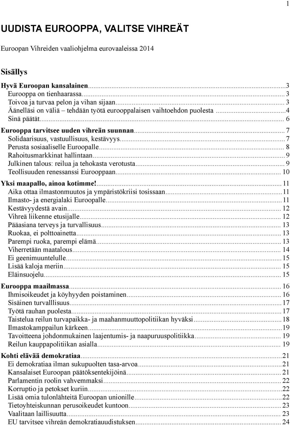 ..7 Perusta sosiaaliselle Euroopalle... 8 Rahoitusmarkkinat hallintaan...9 Julkinen talous: reilua ja tehokasta verotusta... 9 Teollisuuden renessanssi Eurooppaan... 10 Yksi maapallo, ainoa kotimme!