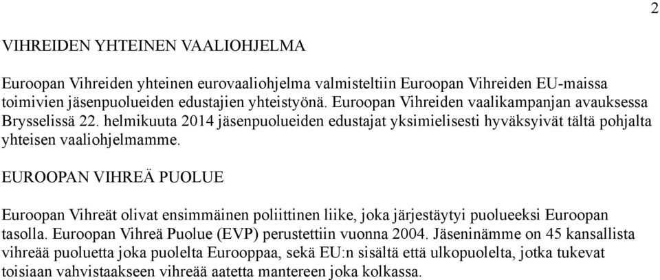 EUROOPAN VIHREÄ PUOLUE Euroopan Vihreät olivat ensimmäinen poliittinen liike, joka järjestäytyi puolueeksi Euroopan tasolla.