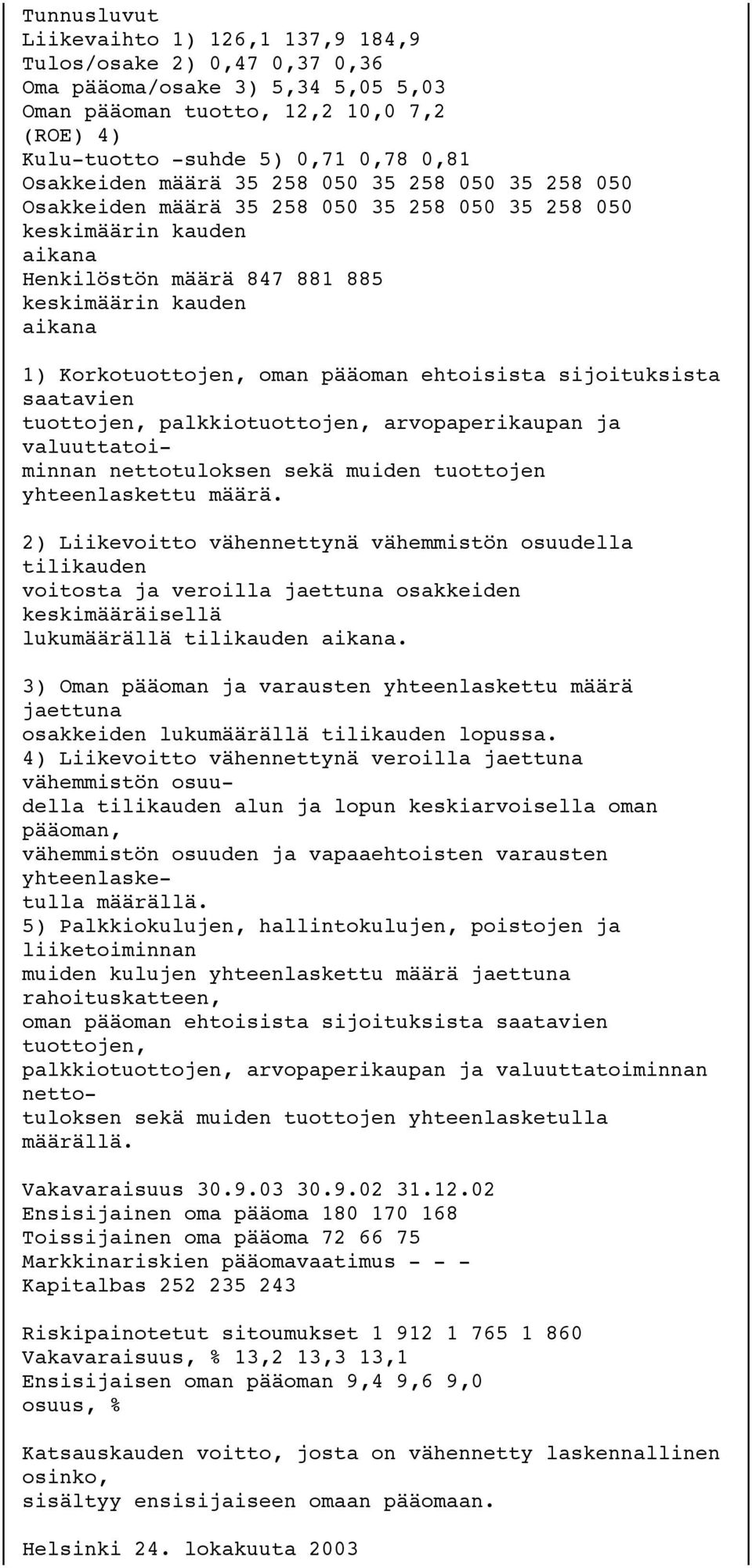 Korkotuottojen, oman pääoman ehtoisista sijoituksista saatavien tuottojen, palkkiotuottojen, arvopaperikaupan ja valuuttatoiminnan nettotuloksen sekä muiden tuottojen yhteenlaskettu määrä.