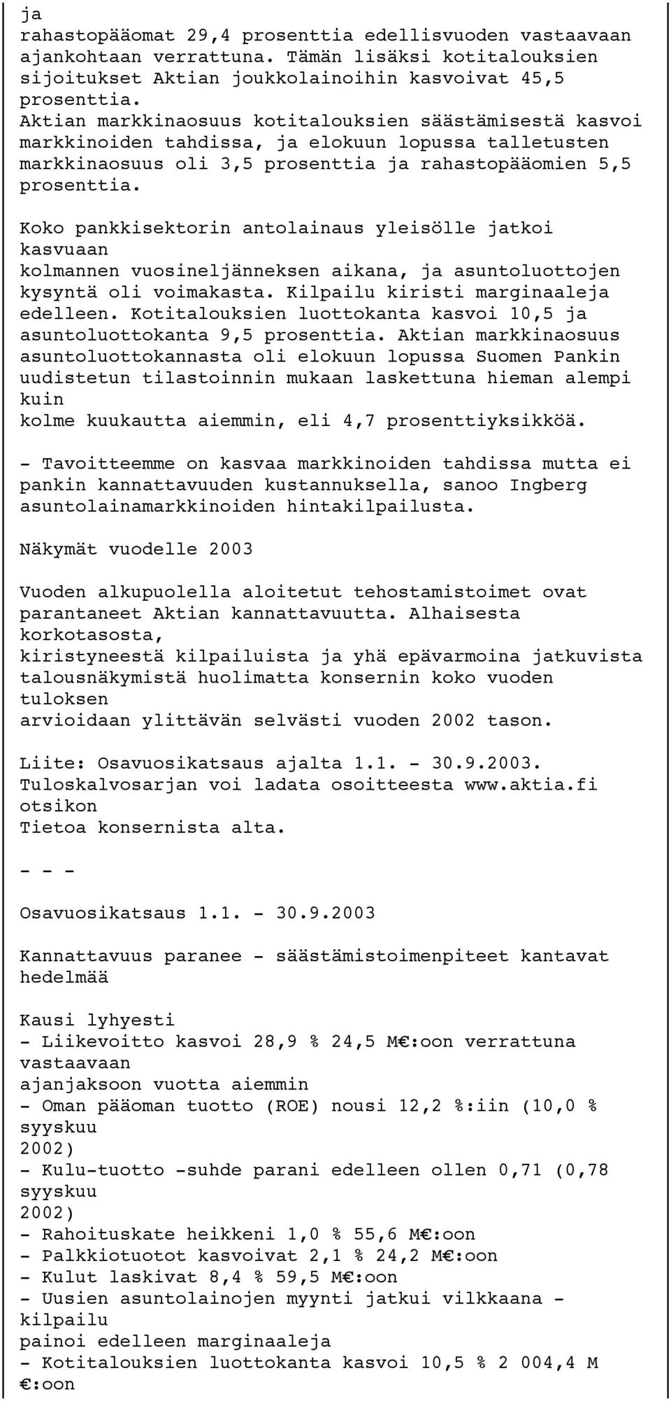 Koko pankkisektorin antolainaus yleisölle jatkoi kasvuaan kolmannen vuosineljänneksen aikana, ja asuntoluottojen kysyntä oli voimakasta. Kilpailu kiristi marginaaleja edelleen.