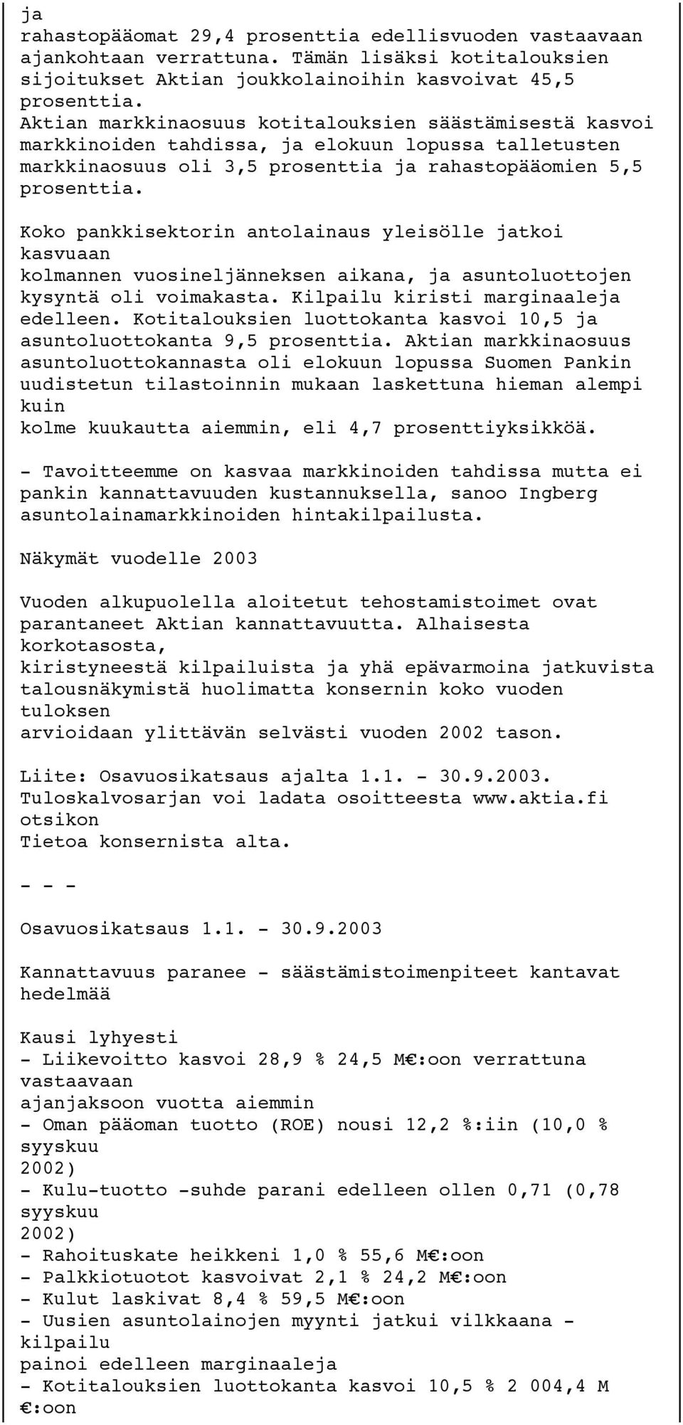 Koko pankkisektorin antolainaus yleisölle jatkoi kasvuaan kolmannen vuosineljänneksen aikana, ja asuntoluottojen kysyntä oli voimakasta. Kilpailu kiristi marginaaleja edelleen.