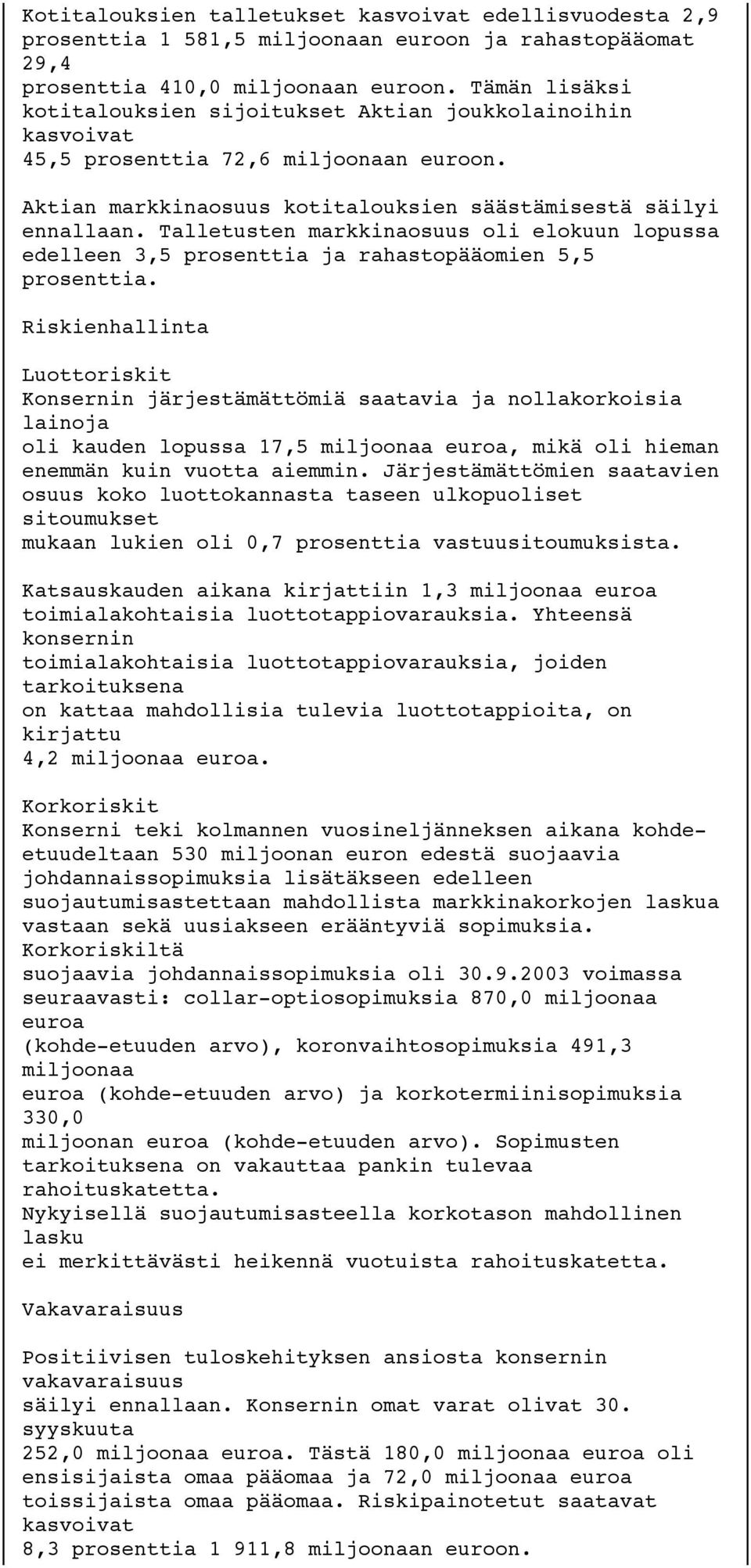 Talletusten markkinaosuus oli elokuun lopussa edelleen 3,5 prosenttia ja rahastopääomien 5,5 prosenttia.