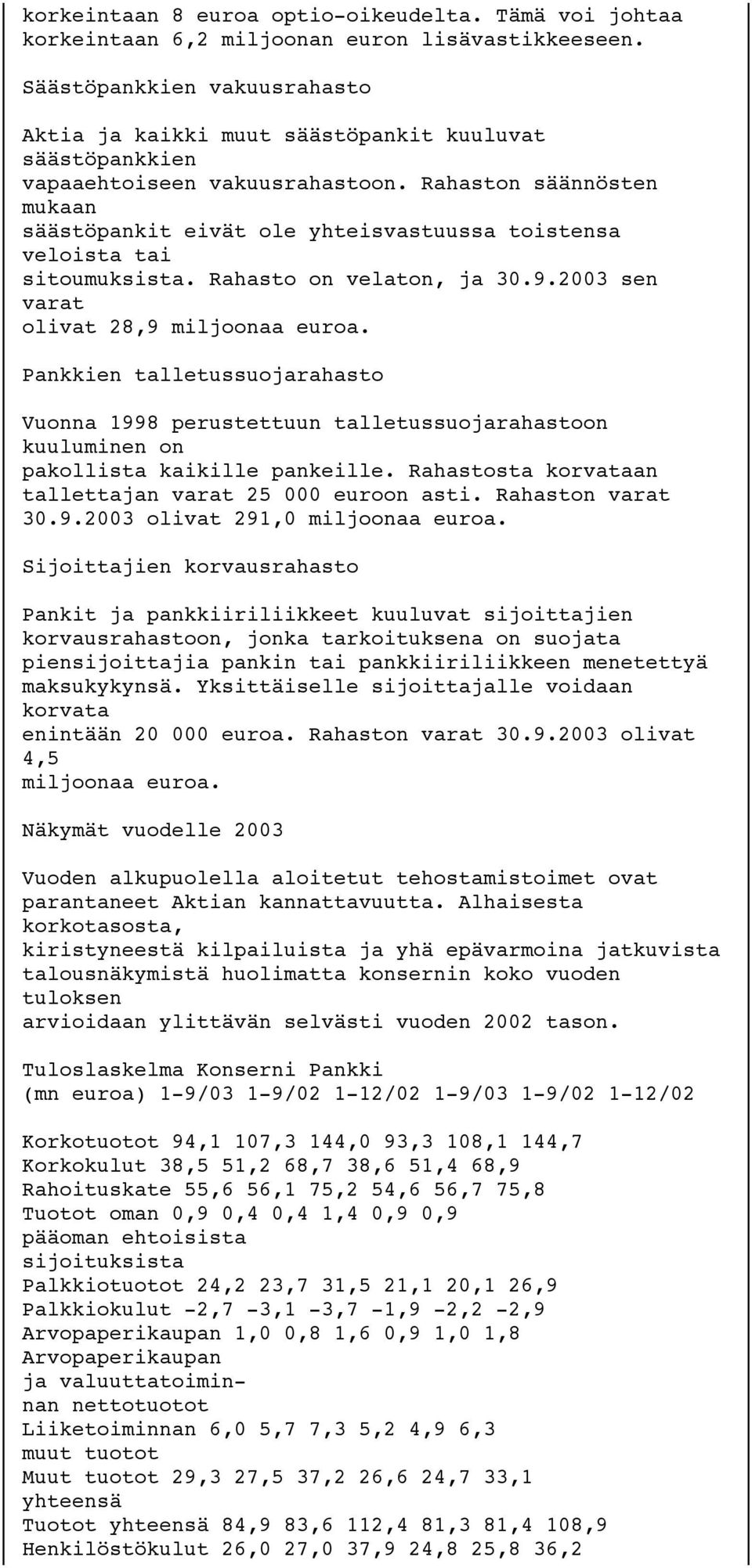 Rahaston säännösten mukaan säästöpankit eivät ole yhteisvastuussa toistensa veloista tai sitoumuksista. Rahasto on velaton, ja 30.9.2003 sen varat olivat 28,9 miljoonaa euroa.