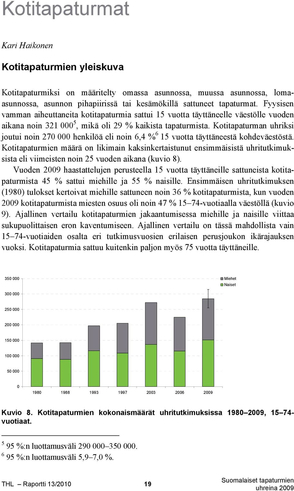 Kotitapaturman uhriksi joutui noin 270 000 henkilöä eli noin 6,4 % 6 15 vuotta täyttäneestä kohdeväestöstä.