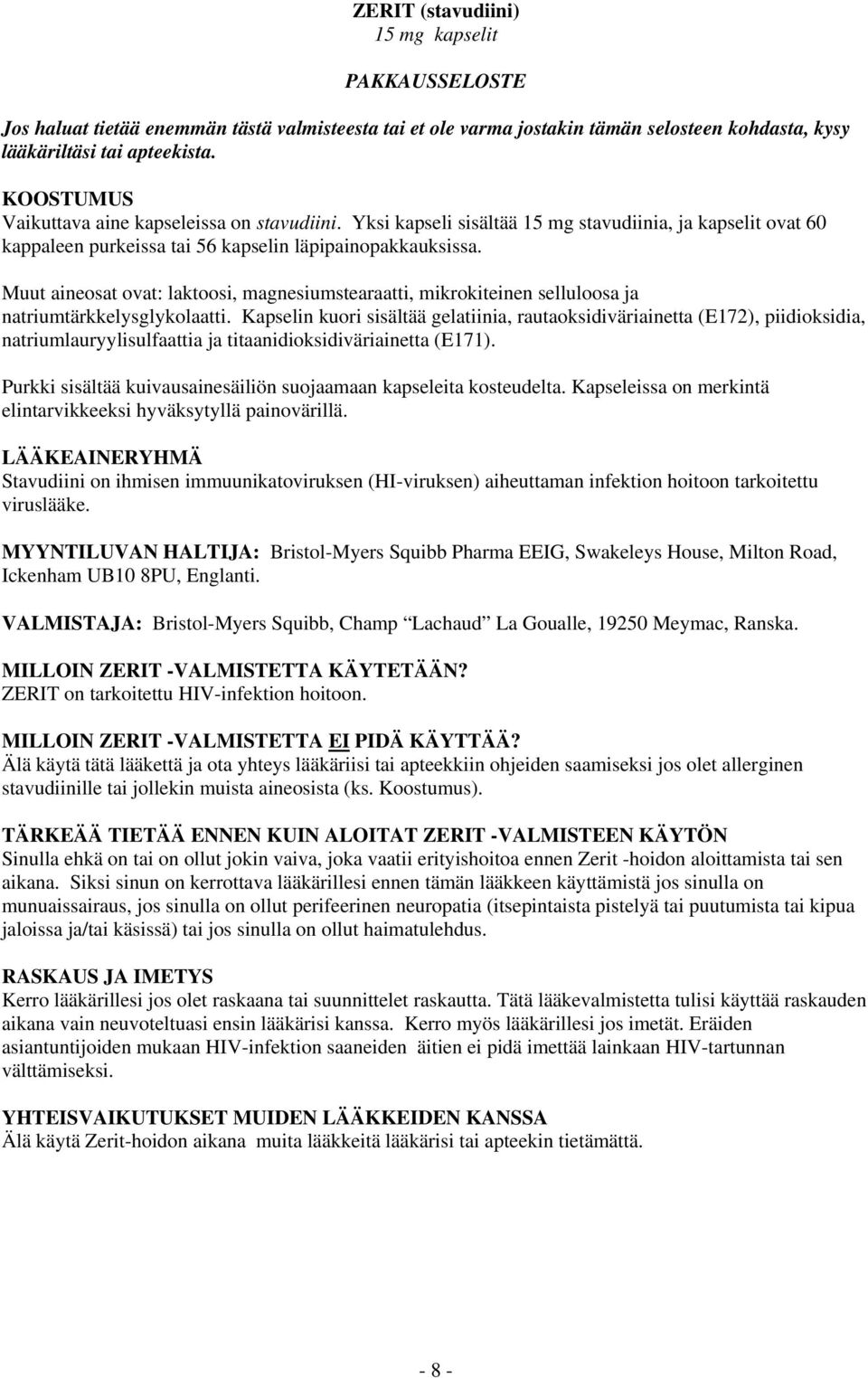 Muut aineosat ovat: laktoosi, magnesiumstearaatti, mikrokiteinen selluloosa ja natriumtärkkelysglykolaatti.