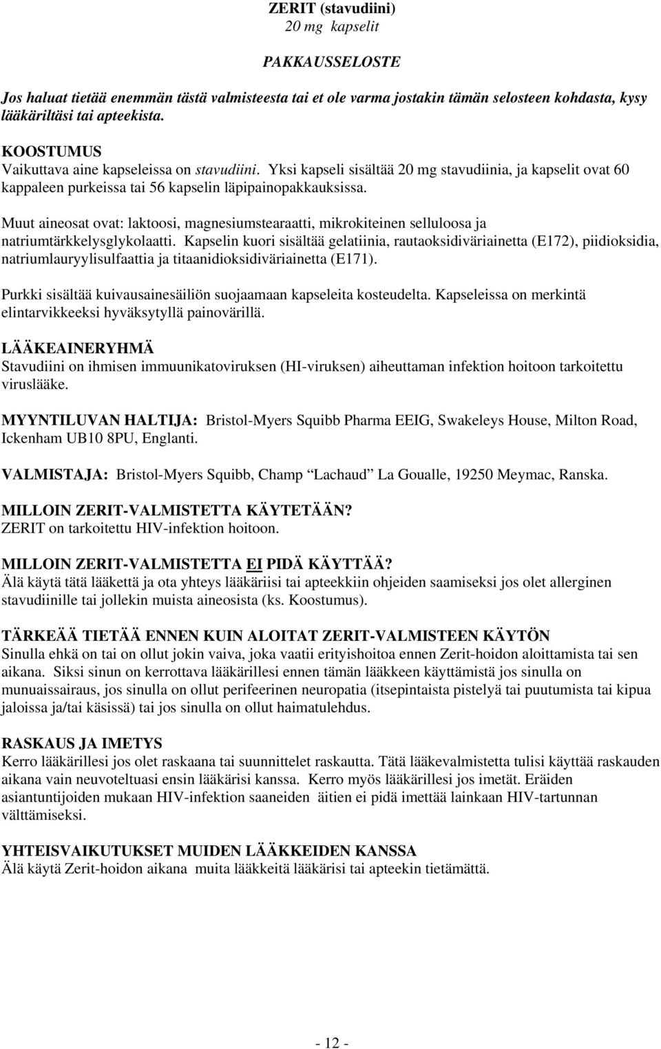 Muut aineosat ovat: laktoosi, magnesiumstearaatti, mikrokiteinen selluloosa ja natriumtärkkelysglykolaatti.