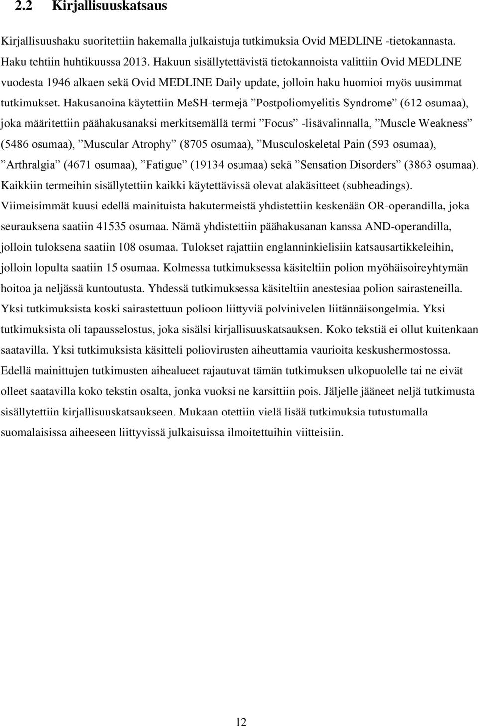 Hakusanoina käytettiin MeSH-termejä Postpoliomyelitis Syndrome (612 osumaa), joka määritettiin päähakusanaksi merkitsemällä termi Focus -lisävalinnalla, Muscle Weakness (5486 osumaa), Muscular