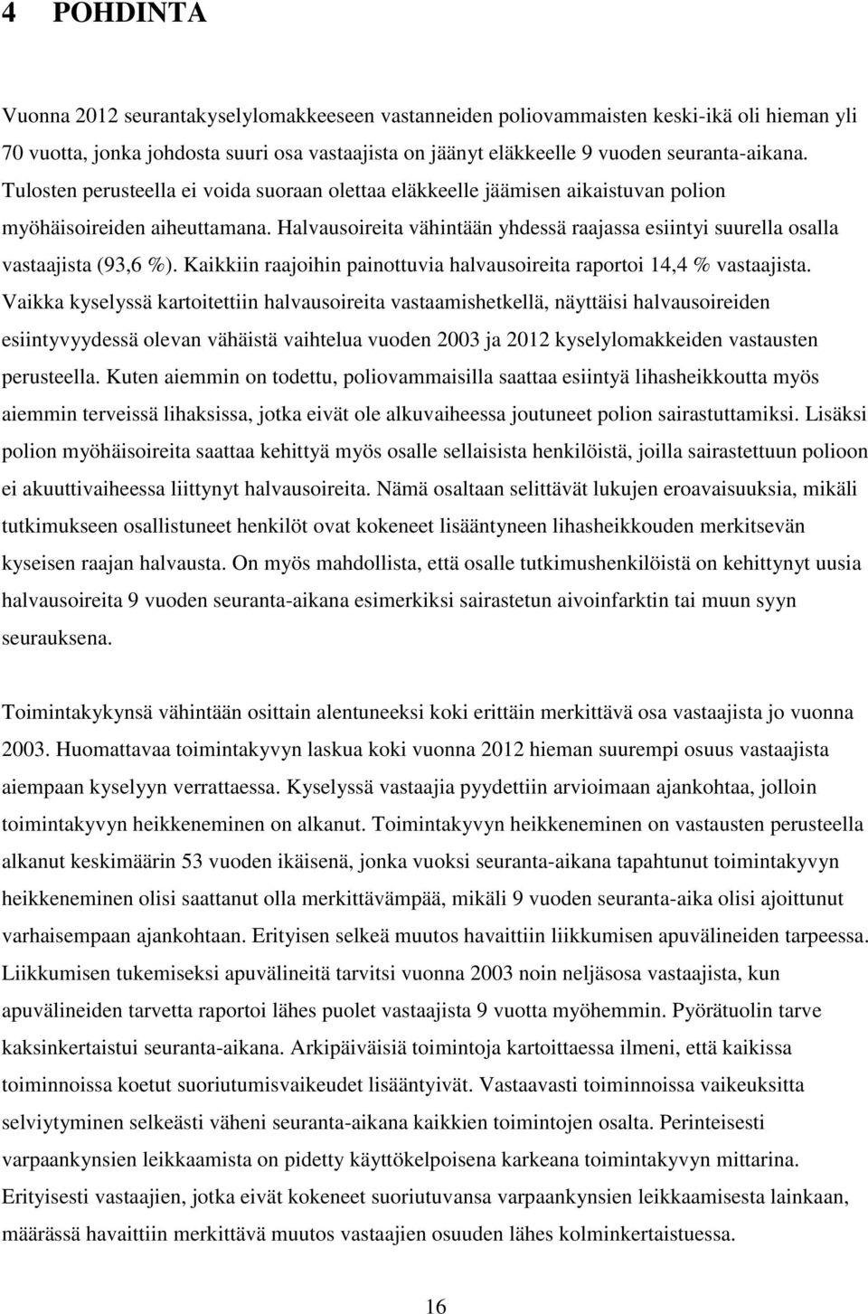 Halvausoireita vähintään yhdessä raajassa esiintyi suurella osalla vastaajista (93,6 %). Kaikkiin raajoihin painottuvia halvausoireita raportoi 14,4 % vastaajista.