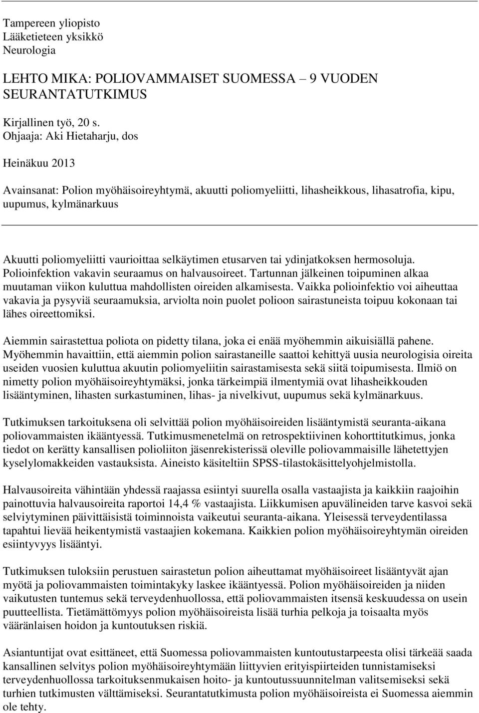 selkäytimen etusarven tai ydinjatkoksen hermosoluja. Polioinfektion vakavin seuraamus on halvausoireet. Tartunnan jälkeinen toipuminen alkaa muutaman viikon kuluttua mahdollisten oireiden alkamisesta.