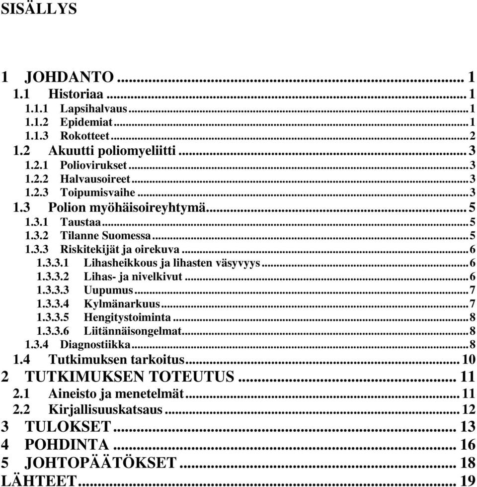 .. 6 1.3.3.2 Lihas- ja nivelkivut... 6 1.3.3.3 Uupumus... 7 1.3.3.4 Kylmänarkuus... 7 1.3.3.5 Hengitystoiminta... 8 1.3.3.6 Liitännäisongelmat... 8 1.3.4 Diagnostiikka... 8 1.4 Tutkimuksen tarkoitus.