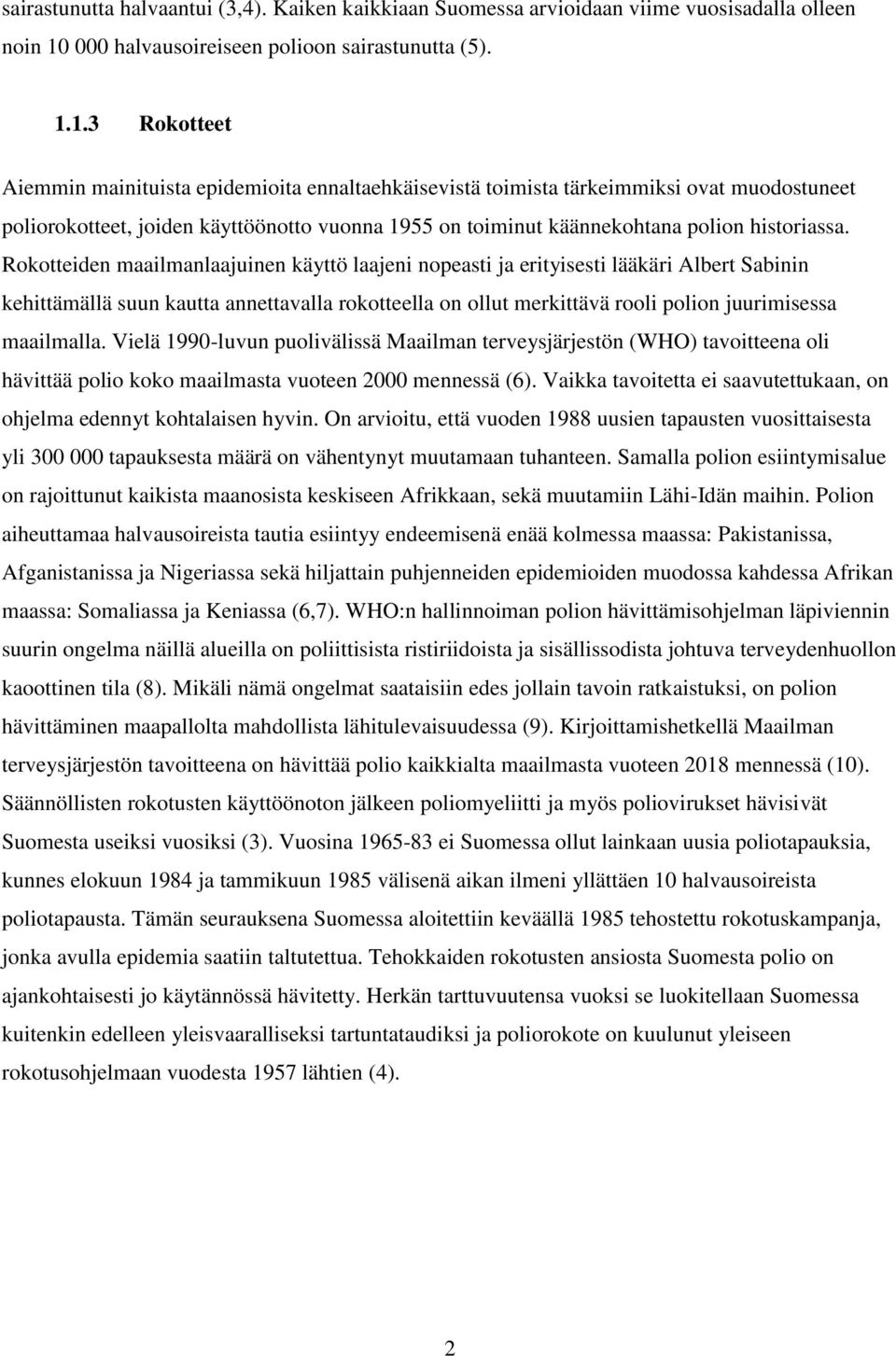 1.3 Rokotteet Aiemmin mainituista epidemioita ennaltaehkäisevistä toimista tärkeimmiksi ovat muodostuneet poliorokotteet, joiden käyttöönotto vuonna 1955 on toiminut käännekohtana polion historiassa.