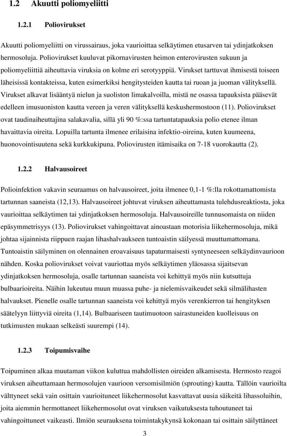 Virukset tarttuvat ihmisestä toiseen läheisissä kontakteissa, kuten esimerkiksi hengitysteiden kautta tai ruoan ja juoman välityksellä.