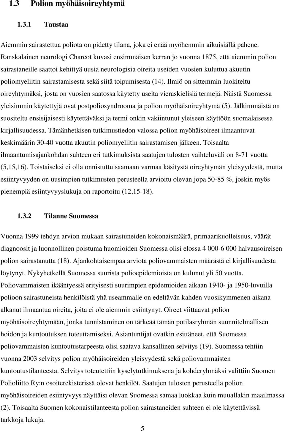 sairastamisesta sekä siitä toipumisesta (14). Ilmiö on sittemmin luokiteltu oireyhtymäksi, josta on vuosien saatossa käytetty useita vieraskielisiä termejä.