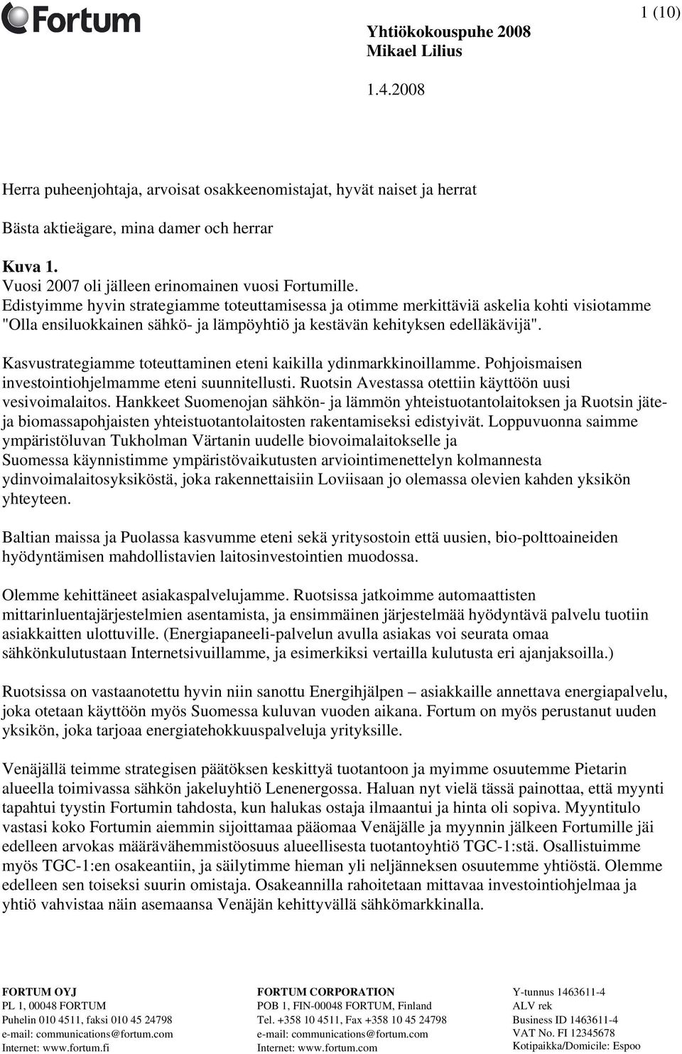 Kasvustrategiamme toteuttaminen eteni kaikilla ydinmarkkinoillamme. Pohjoismaisen investointiohjelmamme eteni suunnitellusti. Ruotsin Avestassa otettiin käyttöön uusi vesivoimalaitos.