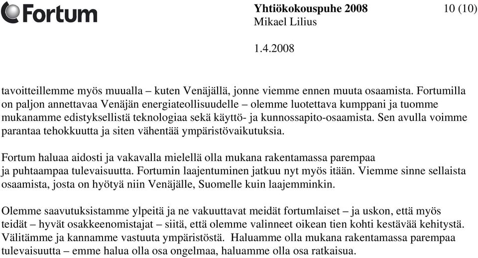 Sen avulla voimme parantaa tehokkuutta ja siten vähentää ympäristövaikutuksia. Fortum haluaa aidosti ja vakavalla mielellä olla mukana rakentamassa parempaa ja puhtaampaa tulevaisuutta.