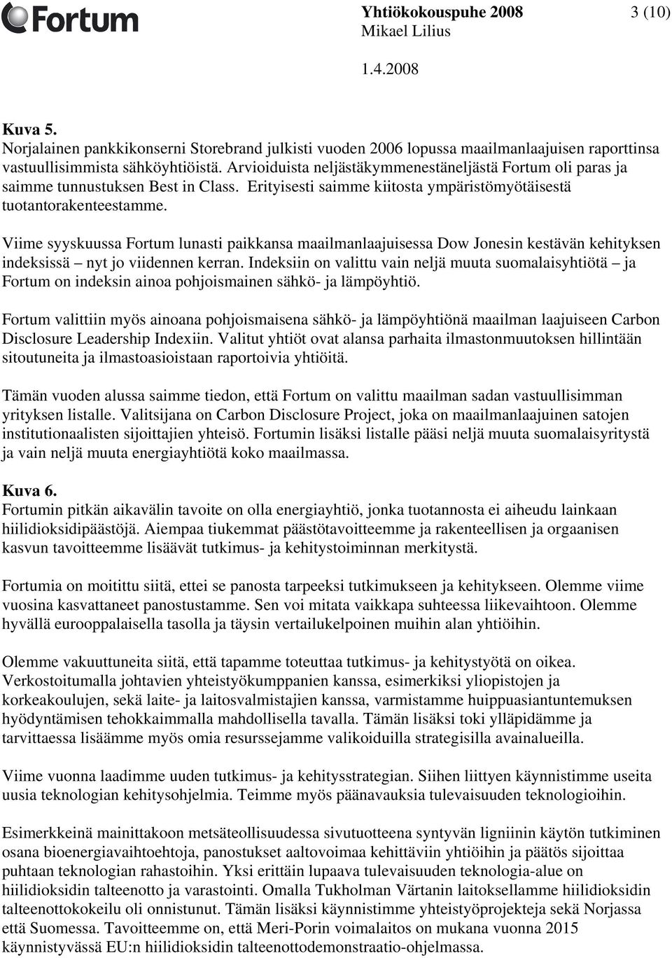 Viime syyskuussa Fortum lunasti paikkansa maailmanlaajuisessa Dow Jonesin kestävän kehityksen indeksissä nyt jo viidennen kerran.