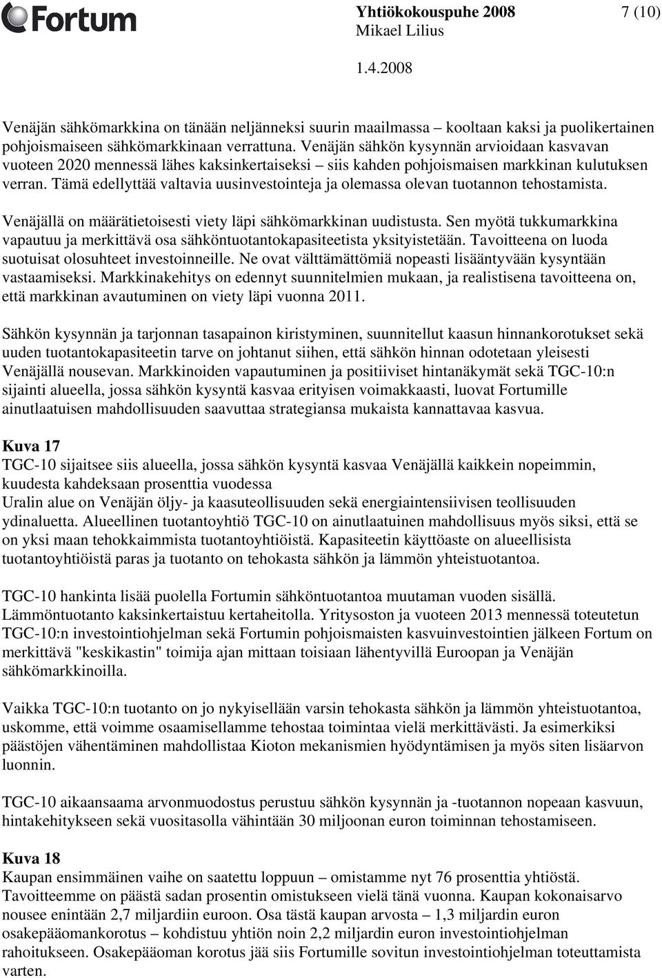 Tämä edellyttää valtavia uusinvestointeja ja olemassa olevan tuotannon tehostamista. Venäjällä on määrätietoisesti viety läpi sähkömarkkinan uudistusta.