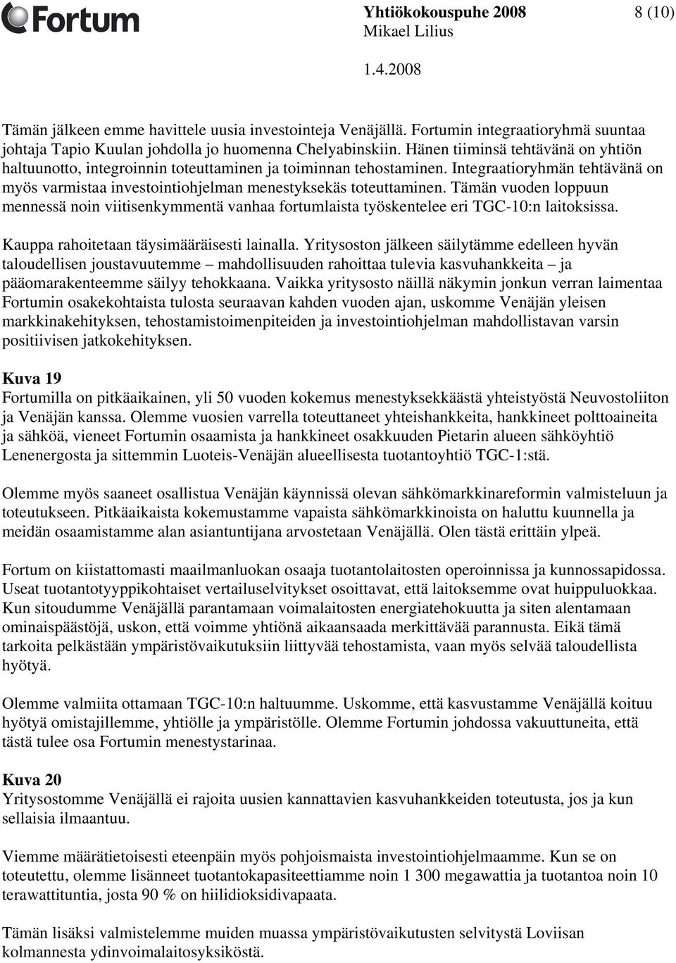 Tämän vuoden loppuun mennessä noin viitisenkymmentä vanhaa fortumlaista työskentelee eri TGC-10:n laitoksissa. Kauppa rahoitetaan täysimääräisesti lainalla.