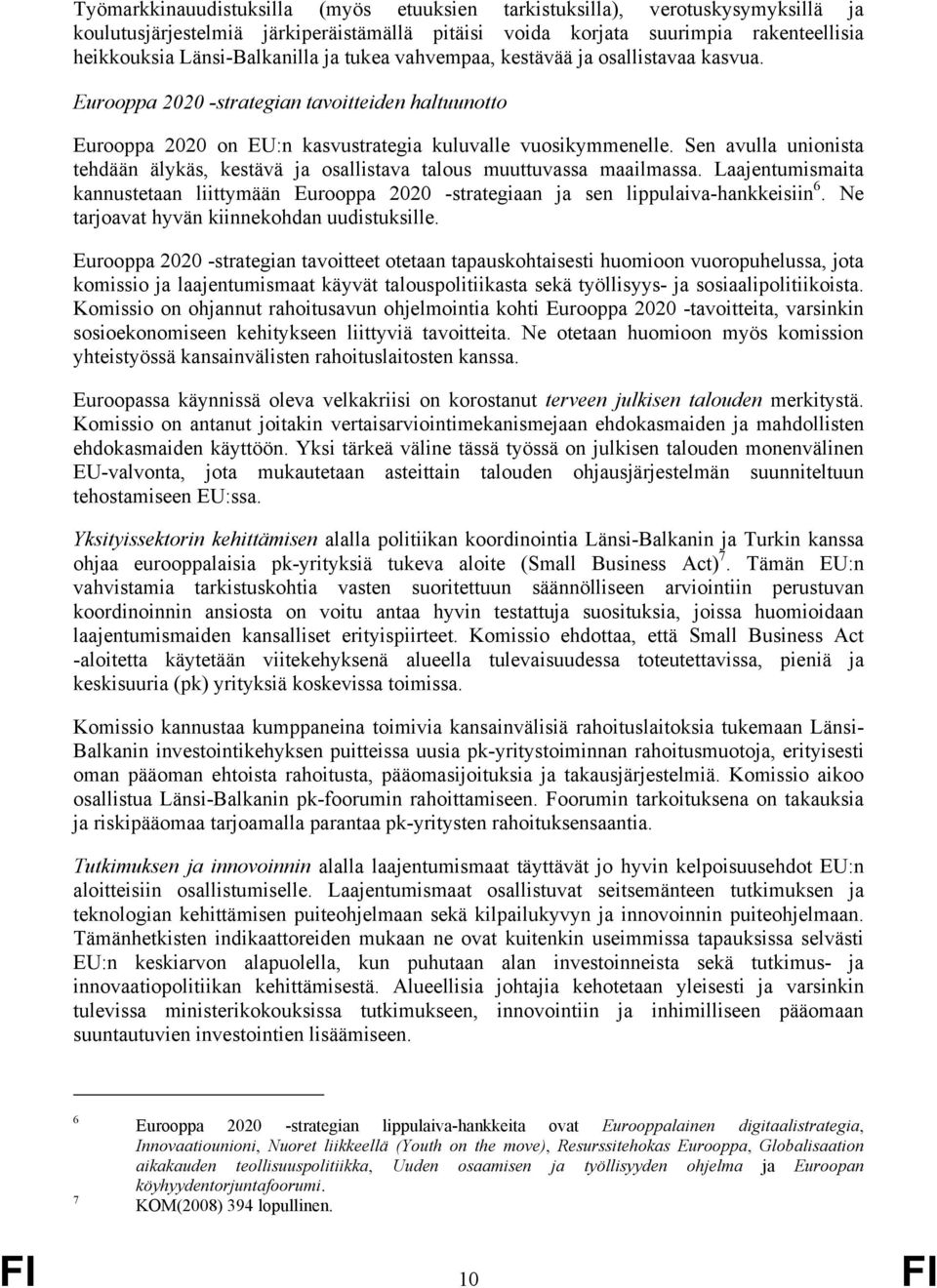 Sen avulla unionista tehdään älykäs, kestävä ja osallistava talous muuttuvassa maailmassa. Laajentumismaita kannustetaan liittymään Eurooppa 2020 -strategiaan ja sen lippulaiva-hankkeisiin 6.