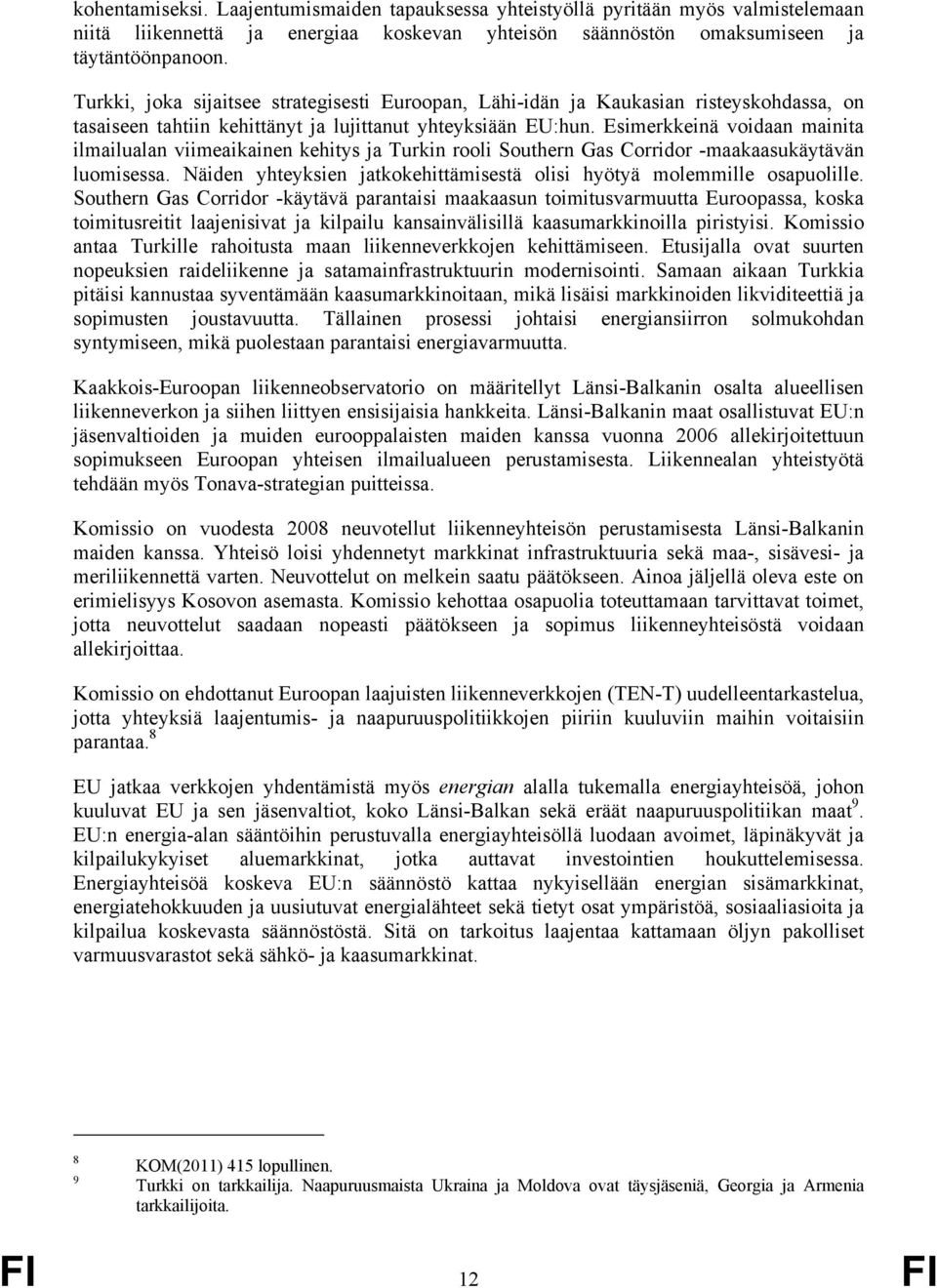 Esimerkkeinä voidaan mainita ilmailualan viimeaikainen kehitys ja Turkin rooli Southern Gas Corridor -maakaasukäytävän luomisessa.