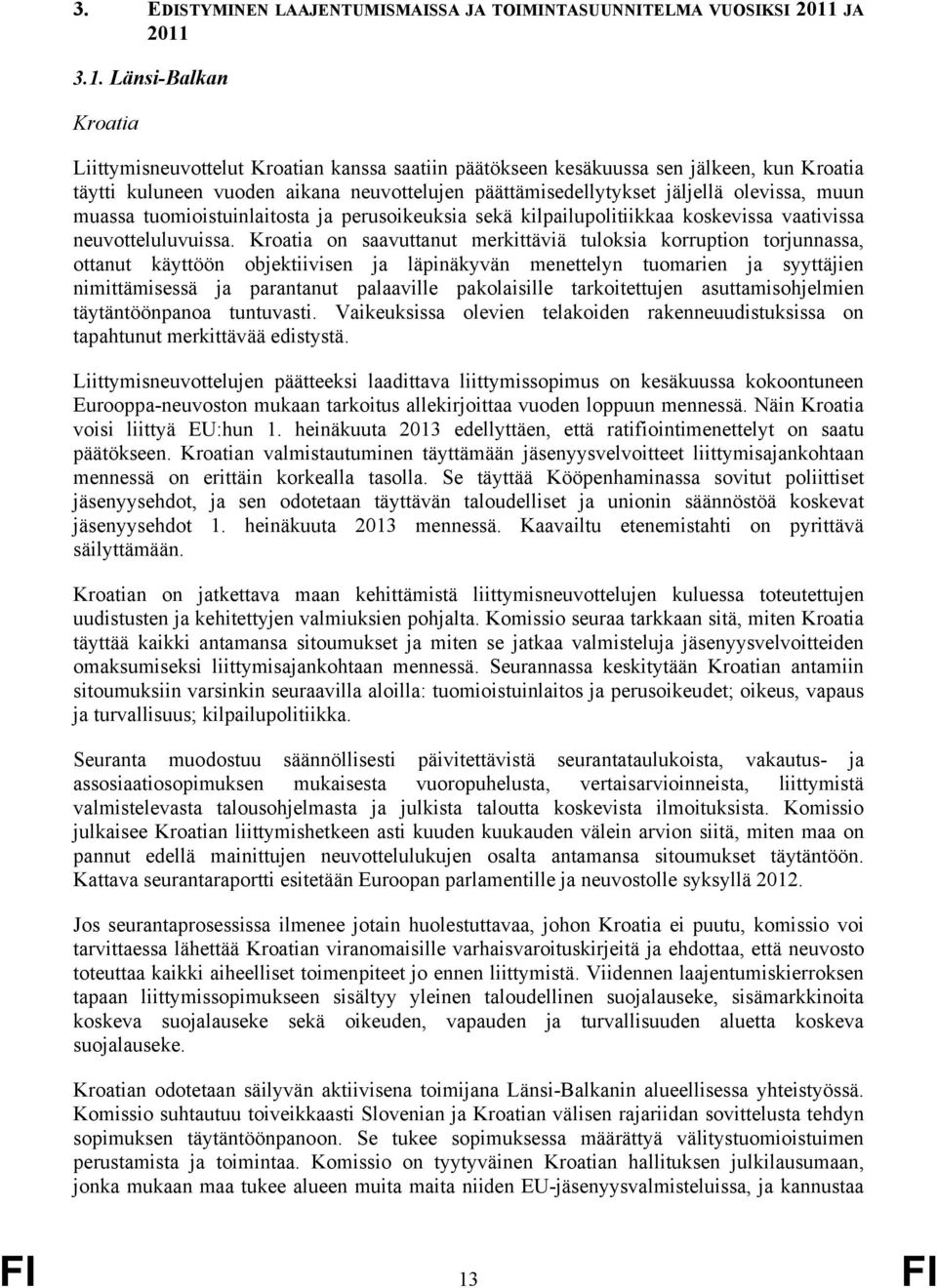 3.1. Länsi-Balkan Kroatia Liittymisneuvottelut Kroatian kanssa saatiin päätökseen kesäkuussa sen jälkeen, kun Kroatia täytti kuluneen vuoden aikana neuvottelujen päättämisedellytykset jäljellä