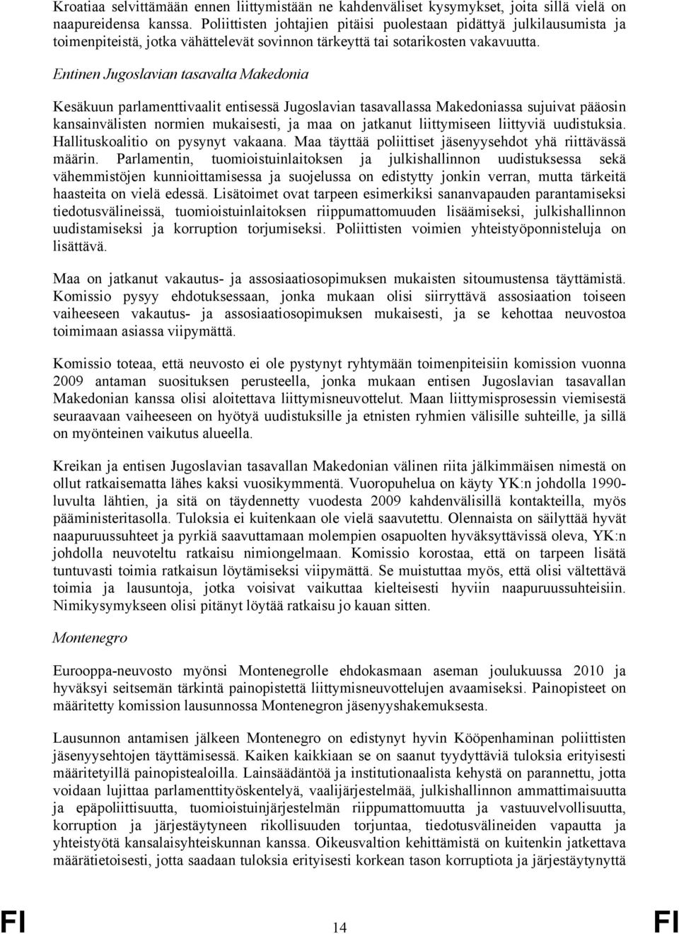Entinen Jugoslavian tasavalta Makedonia Kesäkuun parlamenttivaalit entisessä Jugoslavian tasavallassa Makedoniassa sujuivat pääosin kansainvälisten normien mukaisesti, ja maa on jatkanut liittymiseen