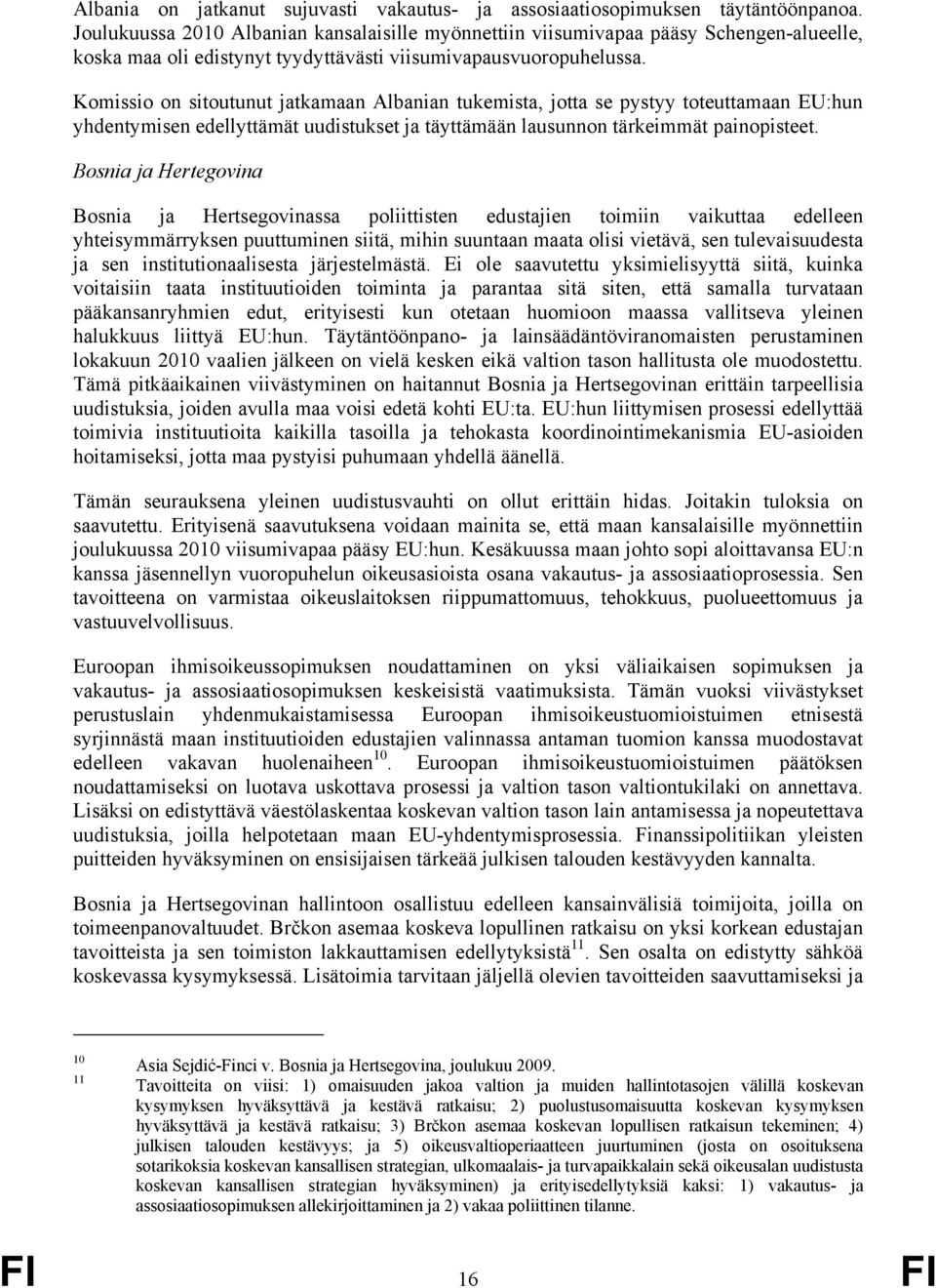 Komissio on sitoutunut jatkamaan Albanian tukemista, jotta se pystyy toteuttamaan EU:hun yhdentymisen edellyttämät uudistukset ja täyttämään lausunnon tärkeimmät painopisteet.