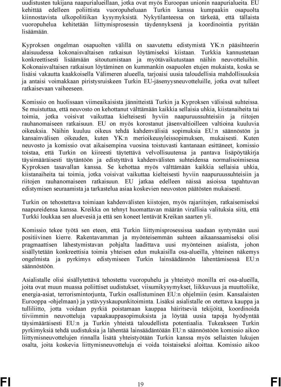Nykytilanteessa on tärkeää, että tällaista vuoropuhelua kehitetään liittymisprosessin täydennyksenä ja koordinointia pyritään lisäämään.