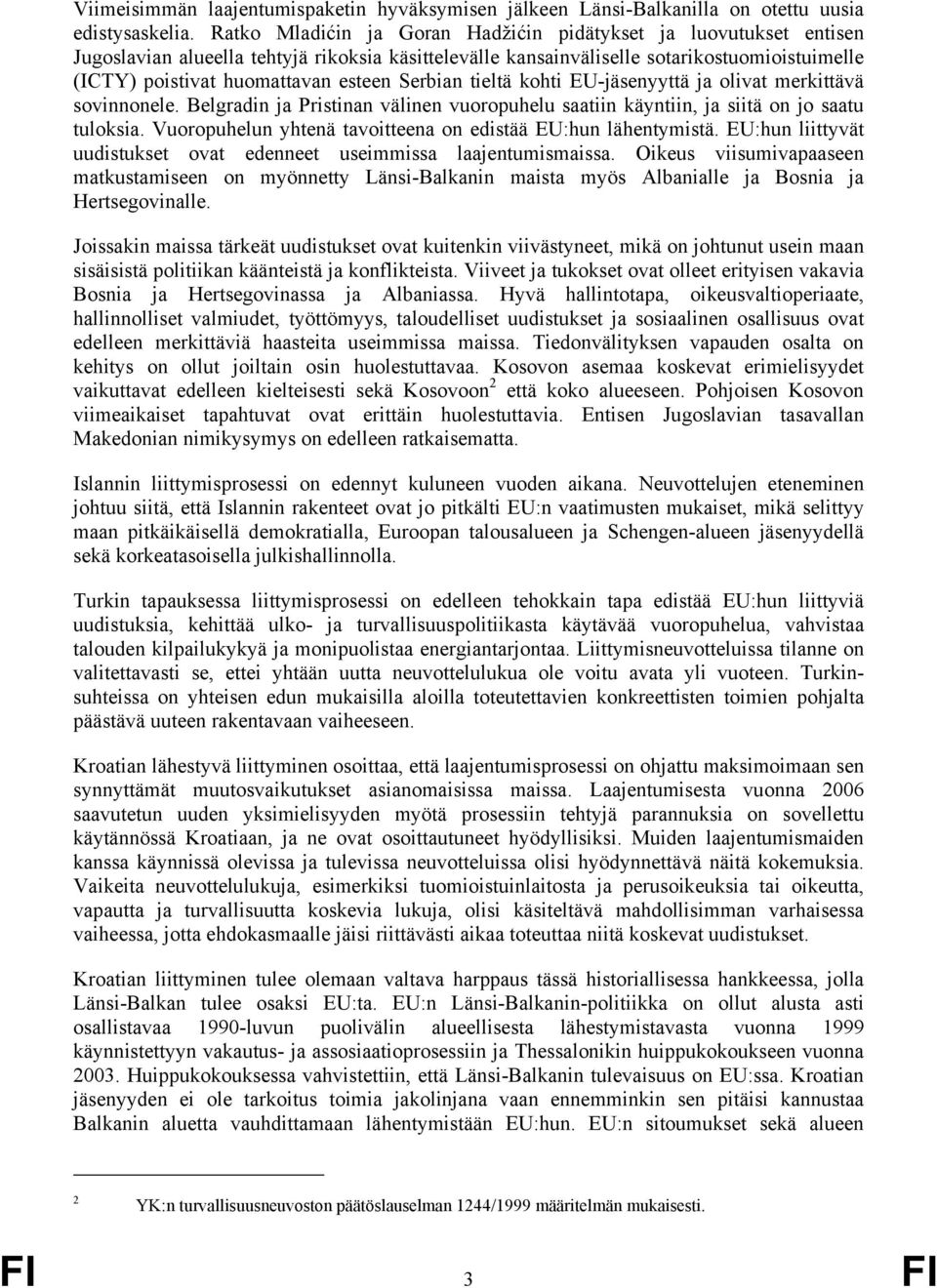 Serbian tieltä kohti EU-jäsenyyttä ja olivat merkittävä sovinnonele. Belgradin ja Pristinan välinen vuoropuhelu saatiin käyntiin, ja siitä on jo saatu tuloksia.