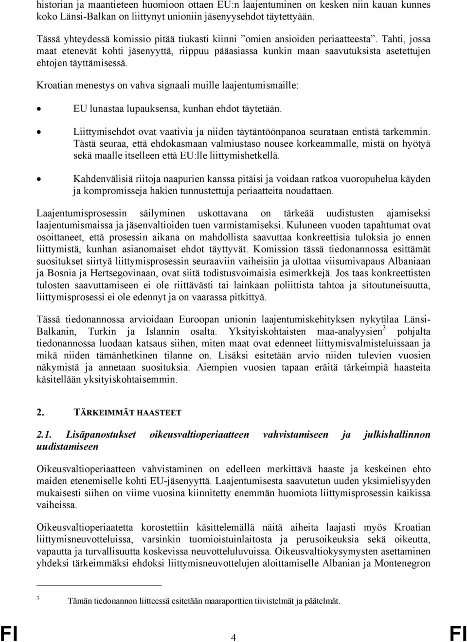 Tahti, jossa maat etenevät kohti jäsenyyttä, riippuu pääasiassa kunkin maan saavutuksista asetettujen ehtojen täyttämisessä.