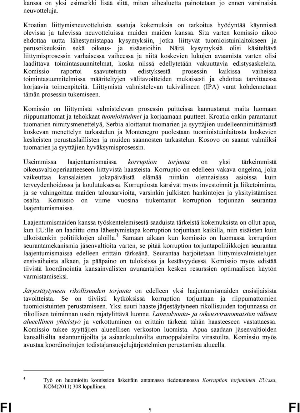 Sitä varten komissio aikoo ehdottaa uutta lähestymistapaa kysymyksiin, jotka liittyvät tuomioistuinlaitokseen ja perusoikeuksiin sekä oikeus- ja sisäasioihin.