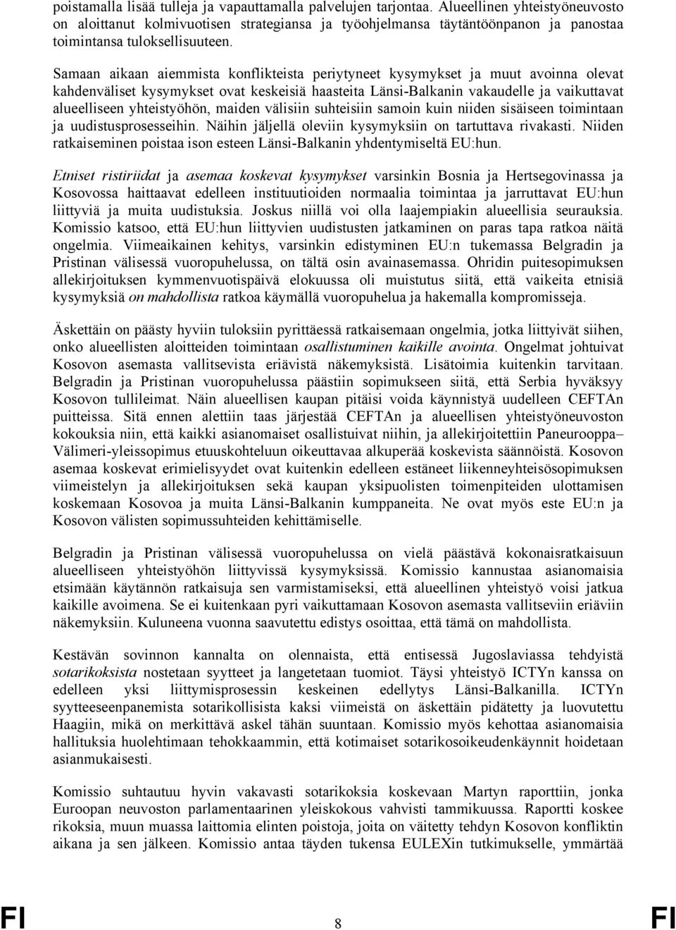 Samaan aikaan aiemmista konflikteista periytyneet kysymykset ja muut avoinna olevat kahdenväliset kysymykset ovat keskeisiä haasteita Länsi-Balkanin vakaudelle ja vaikuttavat alueelliseen