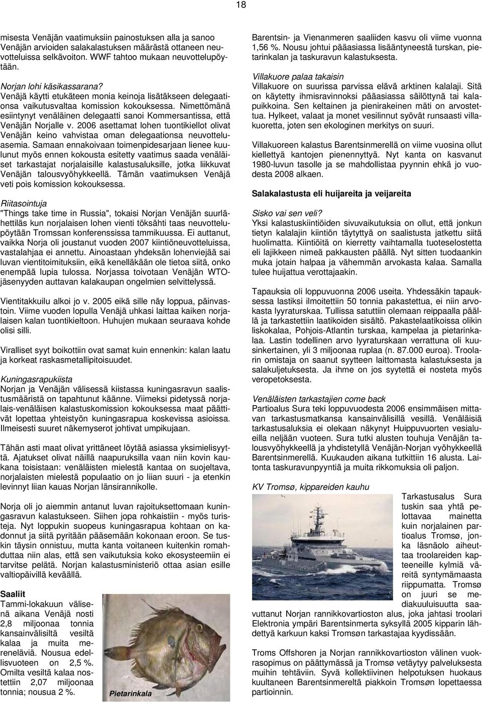 Nimettömänä esiintynyt venäläinen delegaatti sanoi Kommersantissa, että Venäjän Norjalle v. 2006 asettamat lohen tuontikiellot olivat Venäjän keino vahvistaa oman delegaationsa neuvotteluasemia.