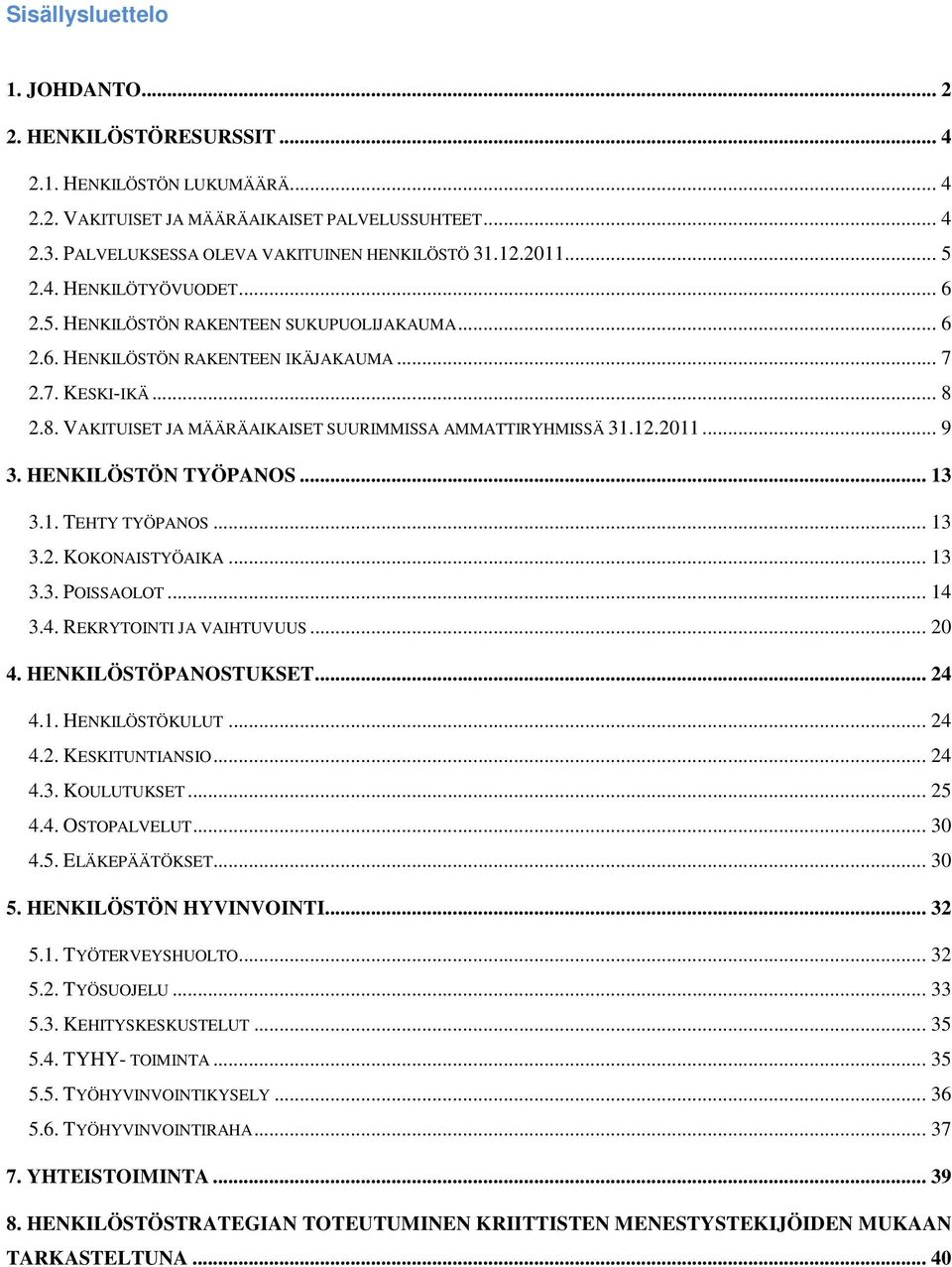 2.8. VAKITUISET JA MÄÄRÄAIKAISET SUURIMMISSA AMMATTIRYHMISSÄ 31.12.2011... 9 3. HENKILÖSTÖN TYÖPANOS... 13 3.1. TEHTY TYÖPANOS... 13 3.2. KOKONAISTYÖAIKA... 13 3.3. POISSAOLOT... 14 