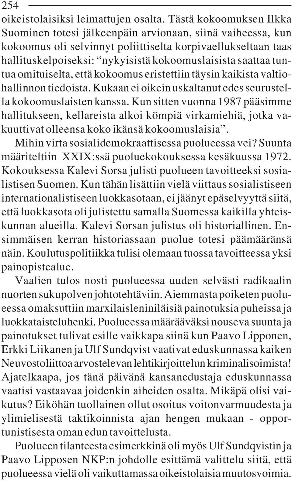 saattaa tuntua omituiselta, että kokoomus eristettiin täysin kaikista valtiohallinnon tiedoista. Kukaan ei oikein uskaltanut edes seurustella kokoomuslaisten kanssa.