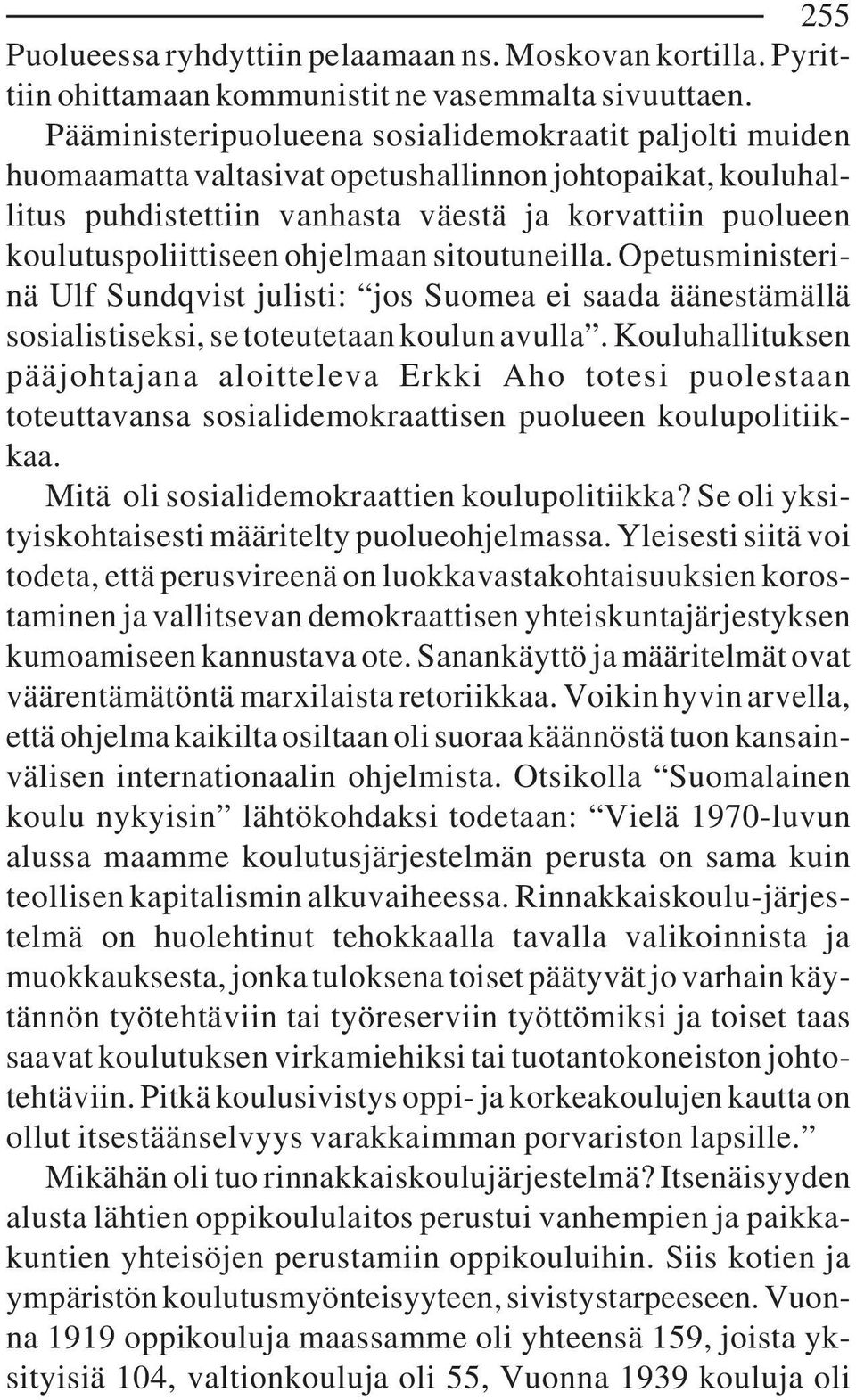 ohjelmaan sitoutuneilla. Opetusministerinä Ulf Sundqvist julisti: jos Suomea ei saada äänestämällä sosialistiseksi, se toteutetaan koulun avulla.