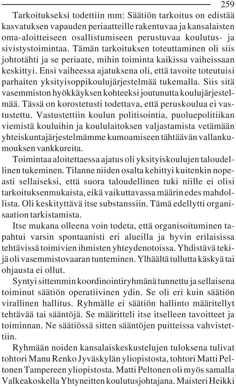 Ensi vaiheessa ajatuksena oli, että tavoite toteutuisi parhaiten yksityisoppikoulujärjestelmää tukemalla. Siis sitä vasemmiston hyökkäyksen kohteeksi joutunutta koulujärjestelmää.