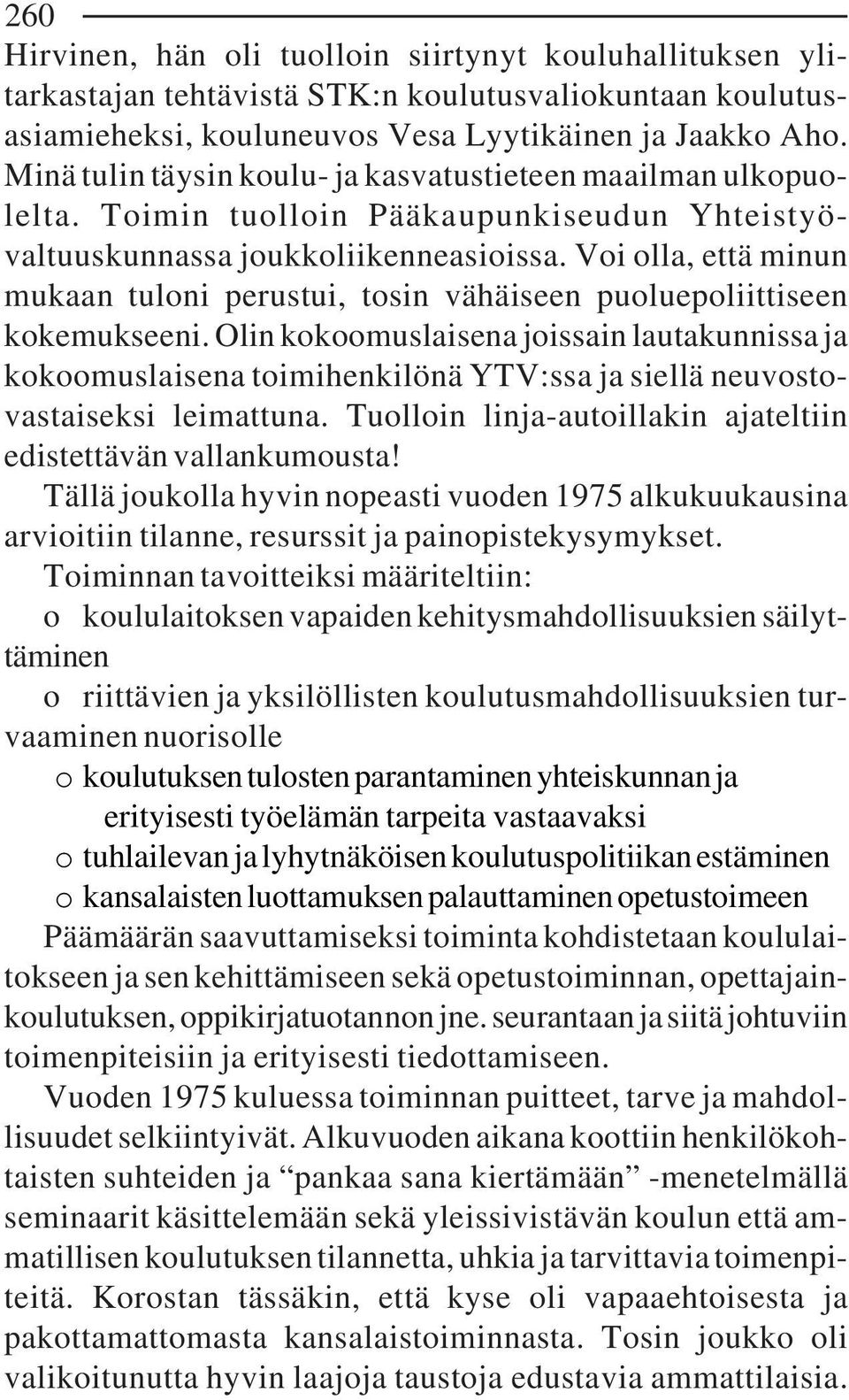 Voi olla, että minun mukaan tuloni perustui, tosin vähäiseen puoluepoliittiseen kokemukseeni.