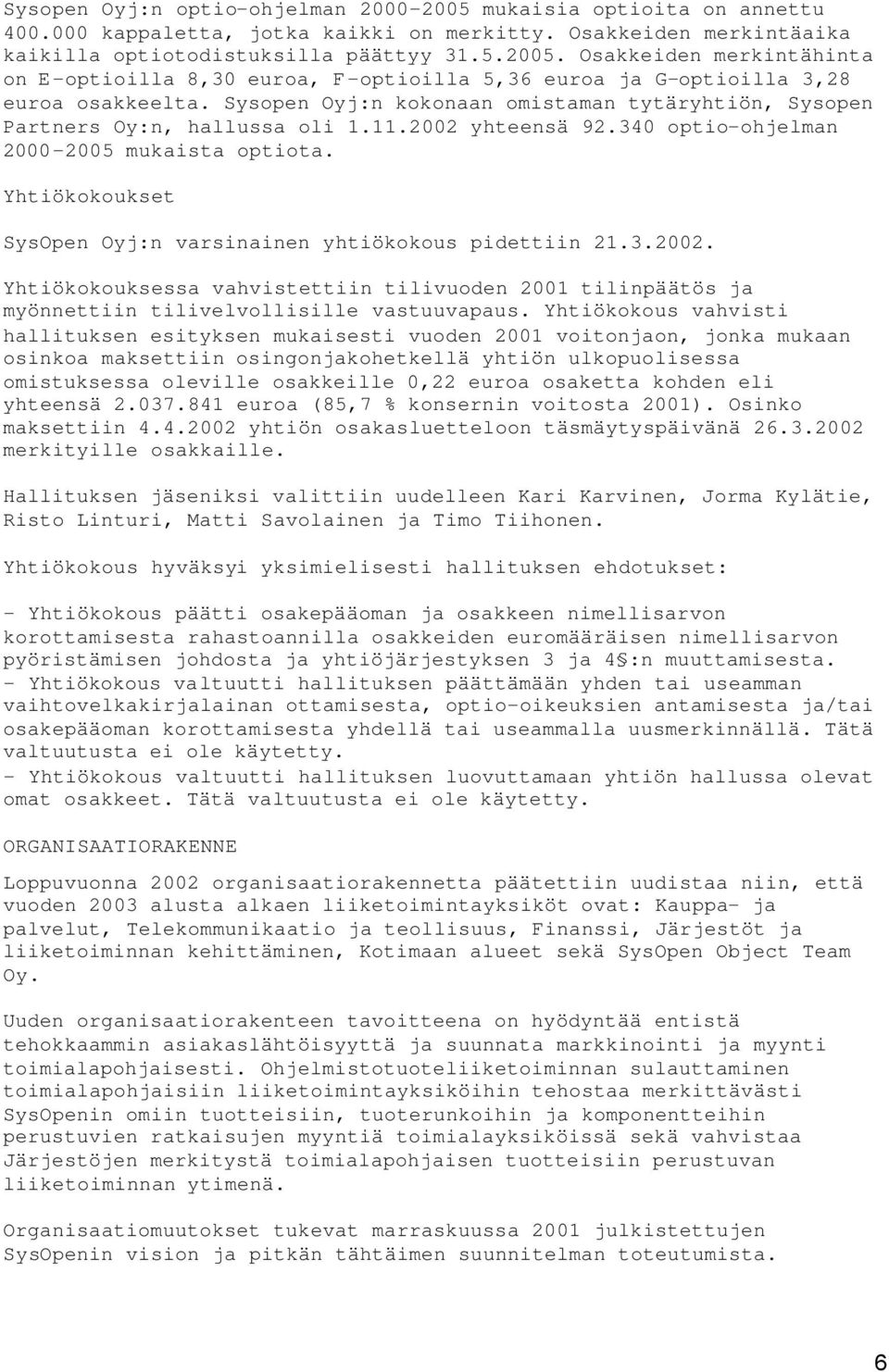 Yhtiökokoukset SysOpen Oyj:n varsinainen yhtiökokous pidettiin 21.3.2002. Yhtiökokouksessa vahvistettiin tilivuoden 2001 tilinpäätös ja myönnettiin tilivelvollisille vastuuvapaus.