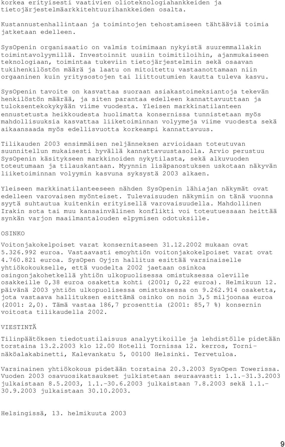 Investoinnit uusiin toimitiloihin, ajanmukaiseen teknologiaan, toimintaa tukeviin tietojärjestelmiin sekä osaavan tukihenkilöstön määrä ja laatu on mitoitettu vastaanottamaan niin orgaaninen kuin