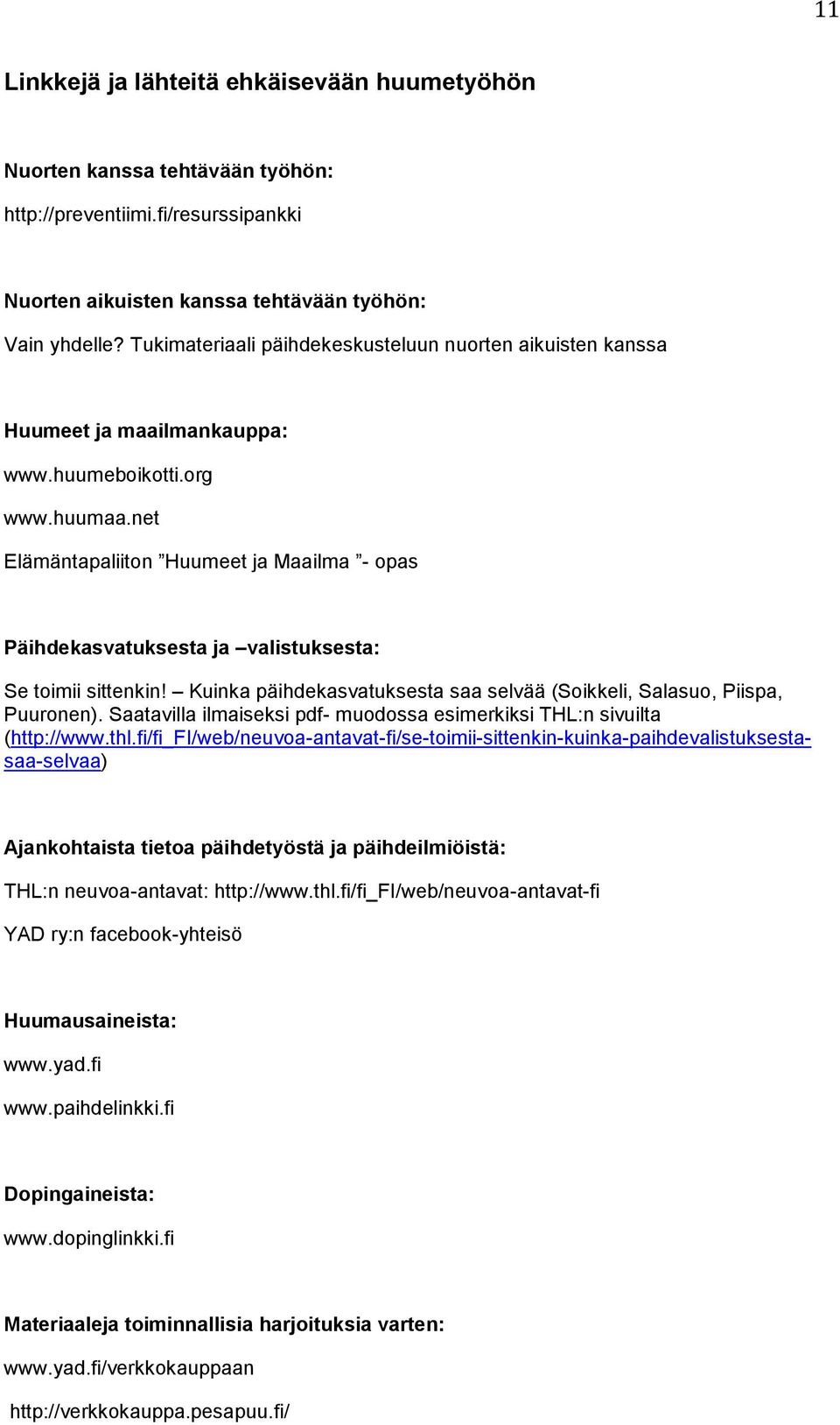 net Elämäntapaliiton Huumeet ja Maailma - opas Päihdekasvatuksesta ja valistuksesta: Se toimii sittenkin! Kuinka päihdekasvatuksesta saa selvää (Soikkeli, Salasuo, Piispa, Puuronen).