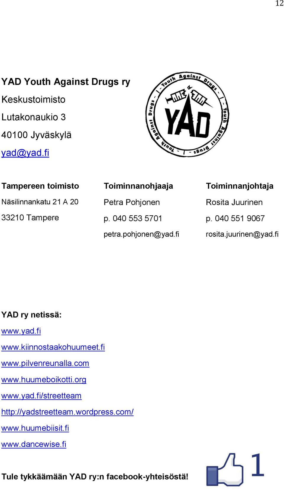 fi Toiminnanjohtaja Rosita Juurinen p. 040 551 9067 rosita.juurinen@yad.fi YAD ry netissä: www.yad.fi www.kiinnostaakohuumeet.